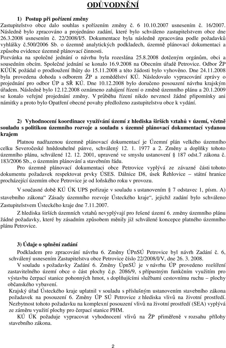 500/2006 Sb. o územně analytických podkladech, územně plánovací dokumentaci a způsobu evidence územně plánovací činnosti. Pozvánka na společné jednání o návrhu byla rozeslána 25.8.