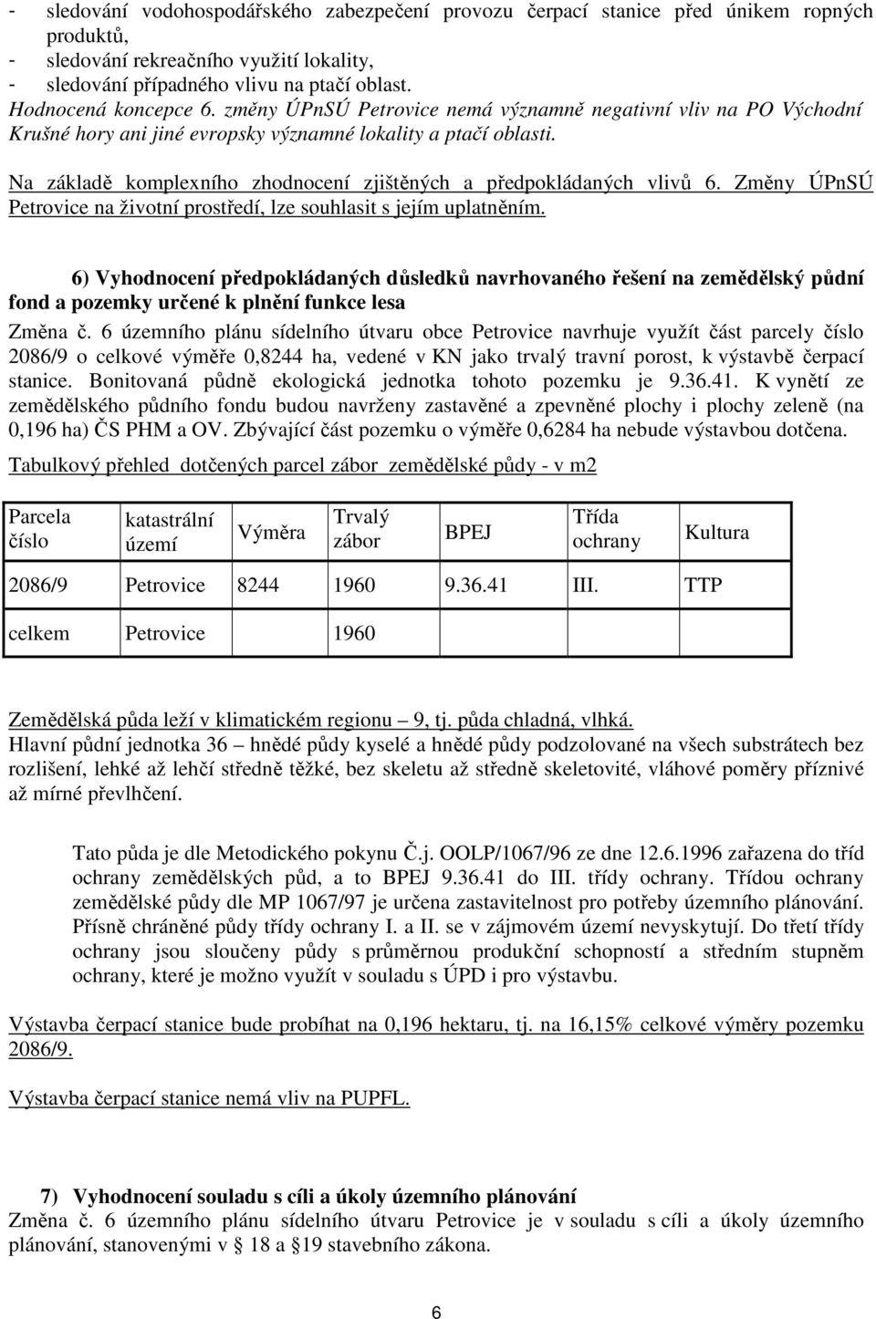 Na základě komplexního zhodnocení zjištěných a předpokládaných vlivů 6. Změny ÚPnSÚ Petrovice na životní prostředí, lze souhlasit s jejím uplatněním.