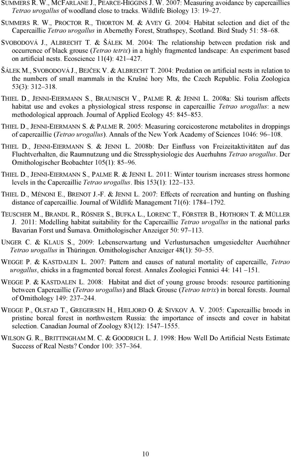 2004: The relationship between predation risk and occurrence of black grouse (Tetrao tetrix) in a highly fragmented landscape: An experiment based on artificial nests. Ecoscience 11(4): 421 427.