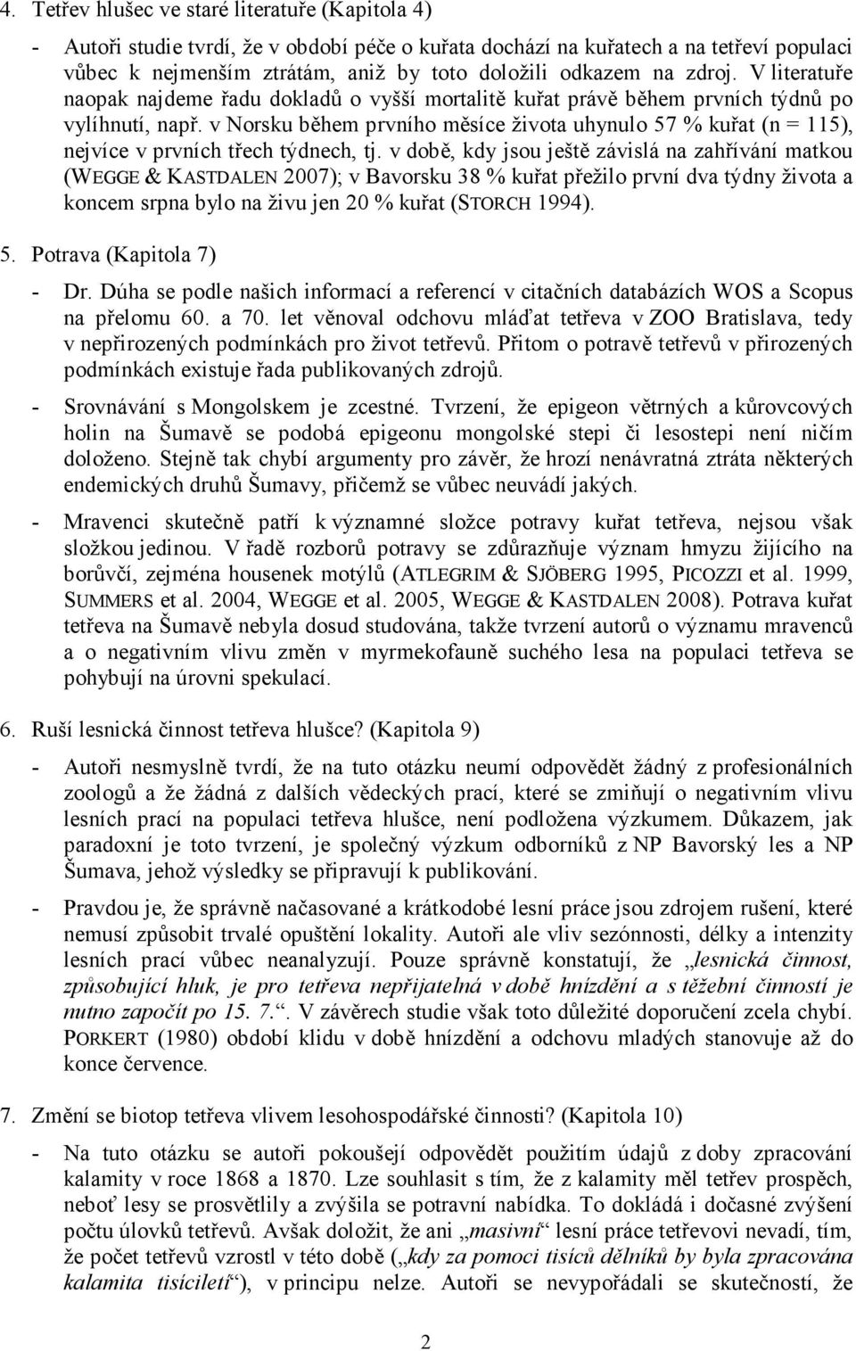 v Norsku během prvního měsíce života uhynulo 57 % kuřat (n = 115), nejvíce v prvních třech týdnech, tj.