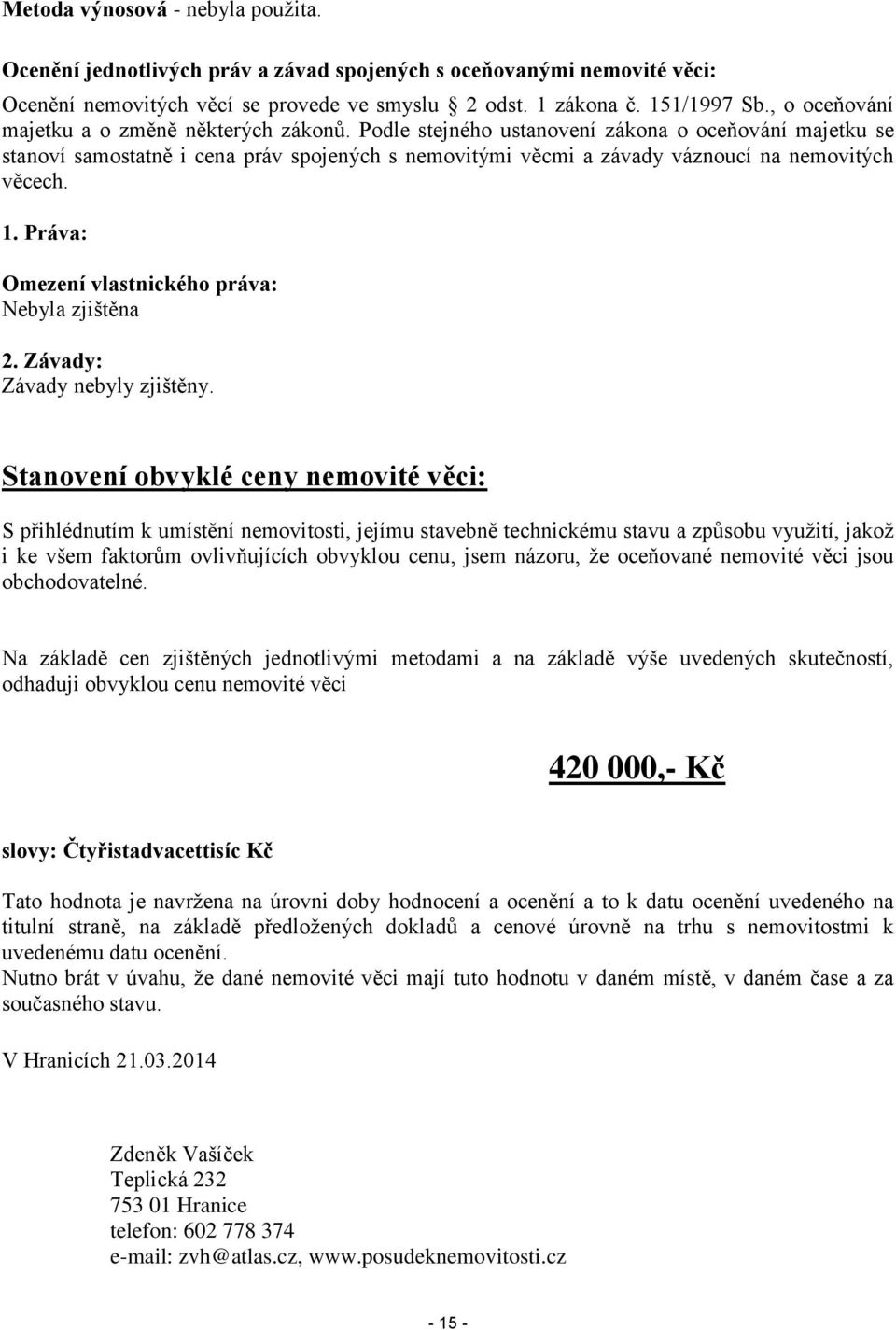 Podle stejného ustanovení zákona o oceňování majetku se stanoví samostatně i cena práv spojených s nemovitými věcmi a závady váznoucí na nemovitých věcech. 1.