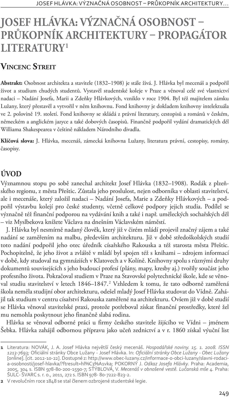 Vystavěl studentské koleje v Praze a věnoval celé své vlastnictví nadaci Nadání Josefa, Marii a Zdeňky Hlávkových, vzniklo v roce 1904.