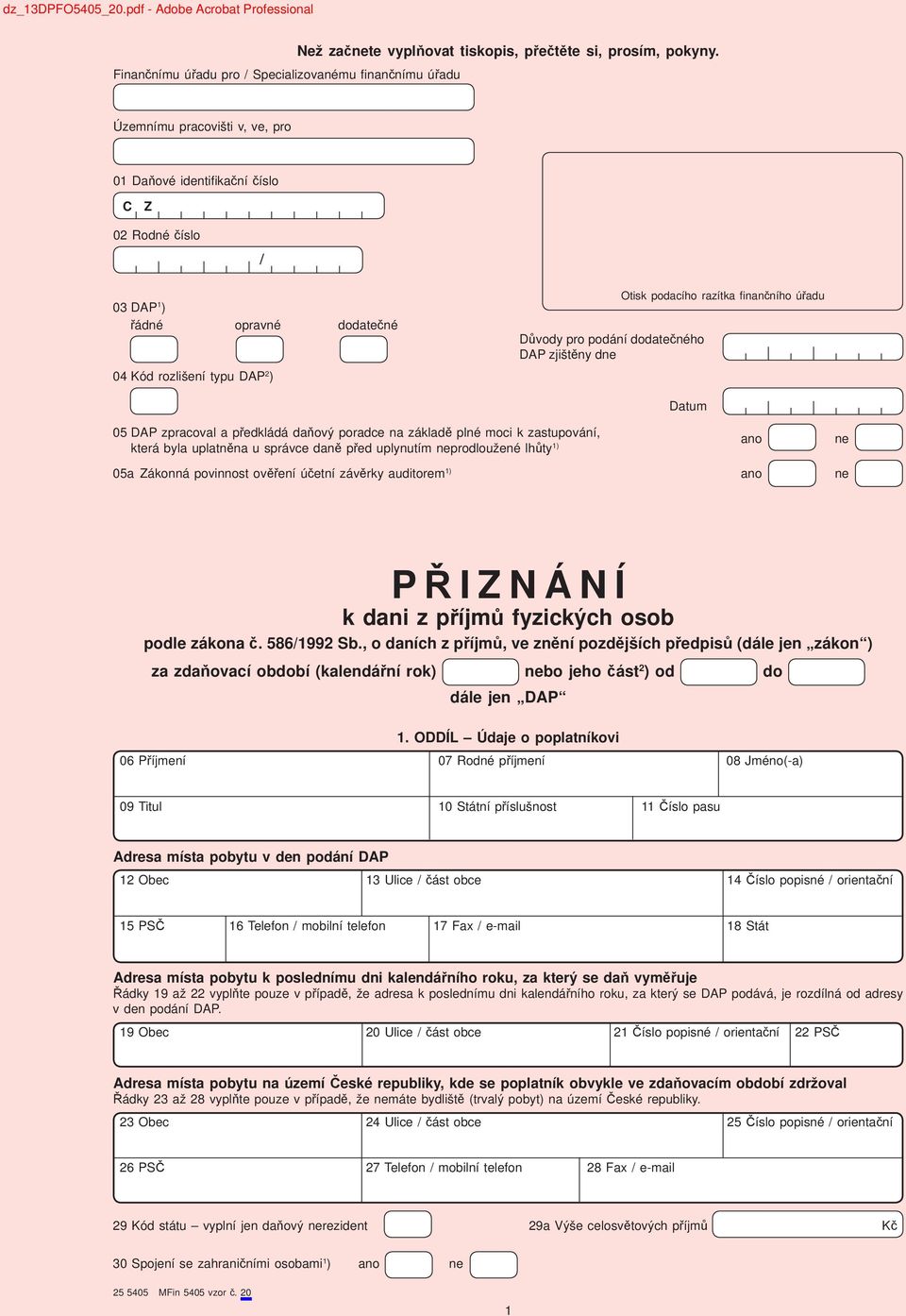 podacího razítka fi nančního úřadu Datum 05 DAP zpracoval a předkládá daňový poradce na základě plné moci k zastupování, ano ne která byla uplatněna u správce daně před uplynutím neprodloužené lhůty