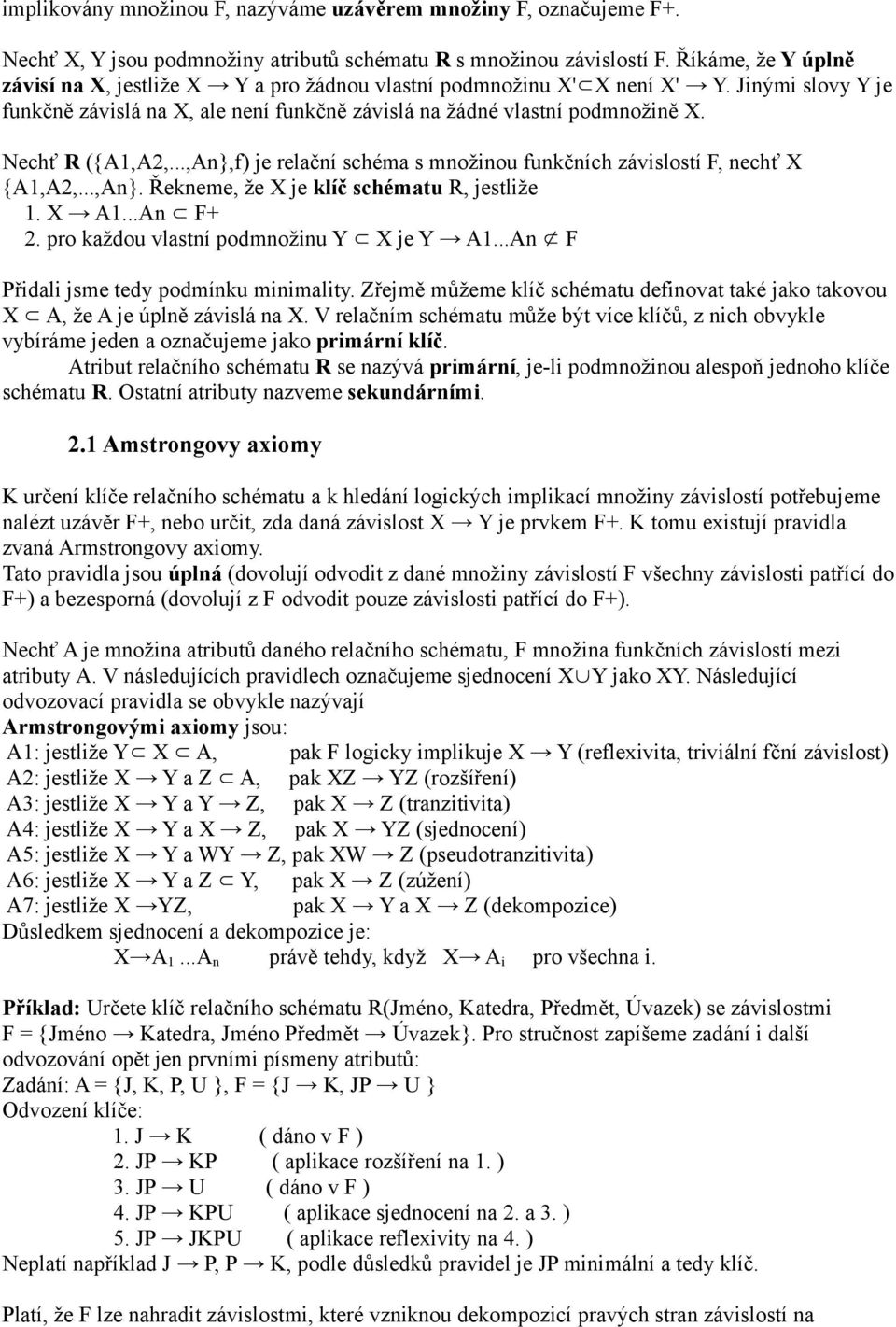 Nechť R ({A1,A2,...,An},f) je relační schéma s množinou funkčních závislostí F, nechť X {A1,A2,...,An}. Řekneme, že X je klíč schématu R, jestliže 1. X A1...An F+ 2.