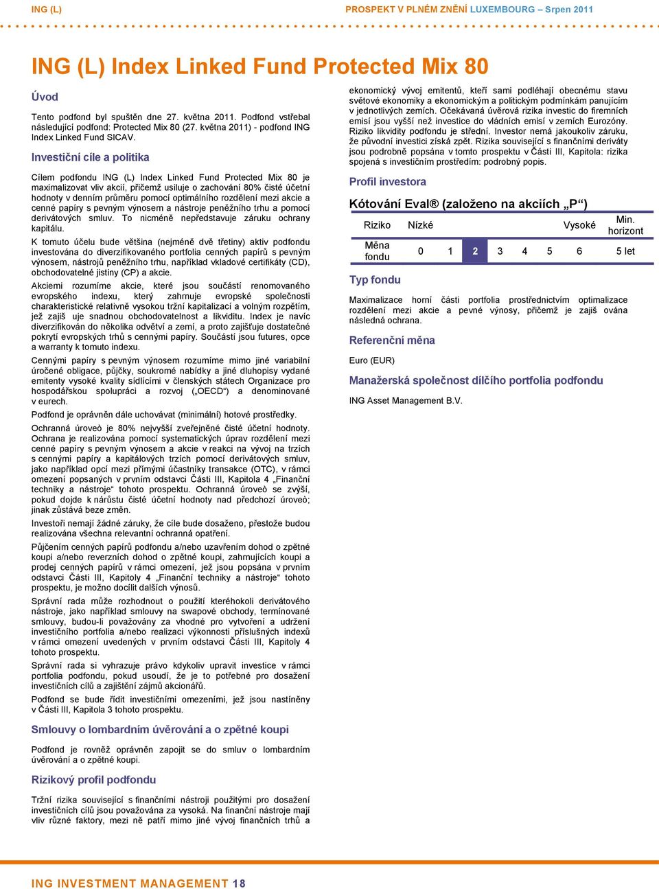 Investiční cíle a politika Cílem podfondu ING (L) Index Linked Fund Protected Mix 80 je maximalizovat vliv akcií, přičemž usiluje o zachování 80% čisté účetní hodnoty v denním průměru pomocí