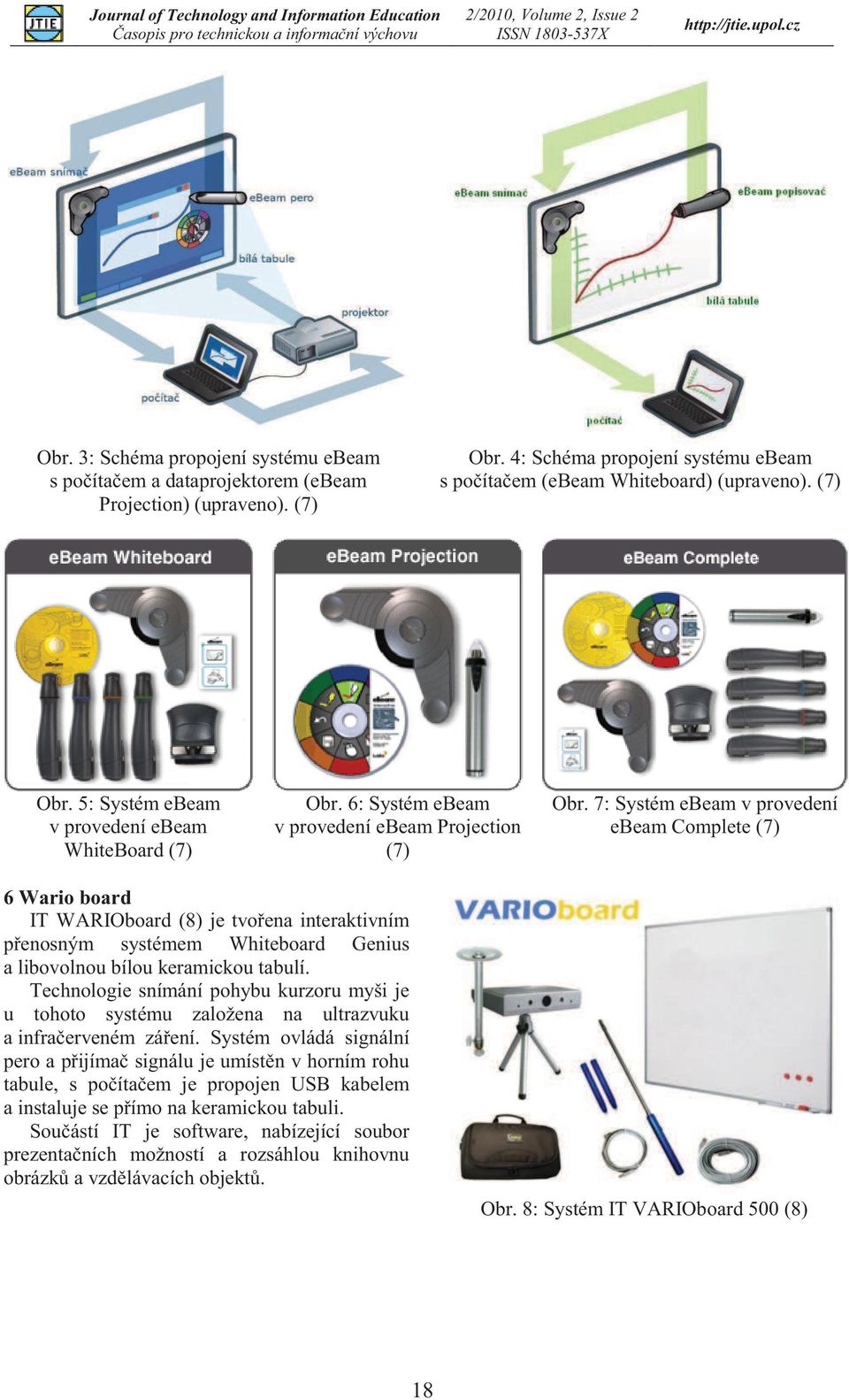 7: Systém ebeam v provedení ebeam Complete (7) 6 Wario board IT WARIOboard (8) je tvořena interaktivním přenosným systémem Whiteboard Genius a libovolnou bílou keramickou tabulí.