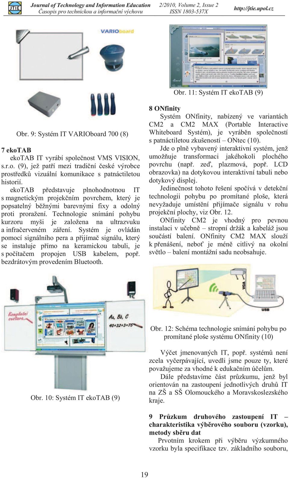 Technologie snímání pohybu kurzoru myši je založena na ultrazvuku a infračerveném záření.