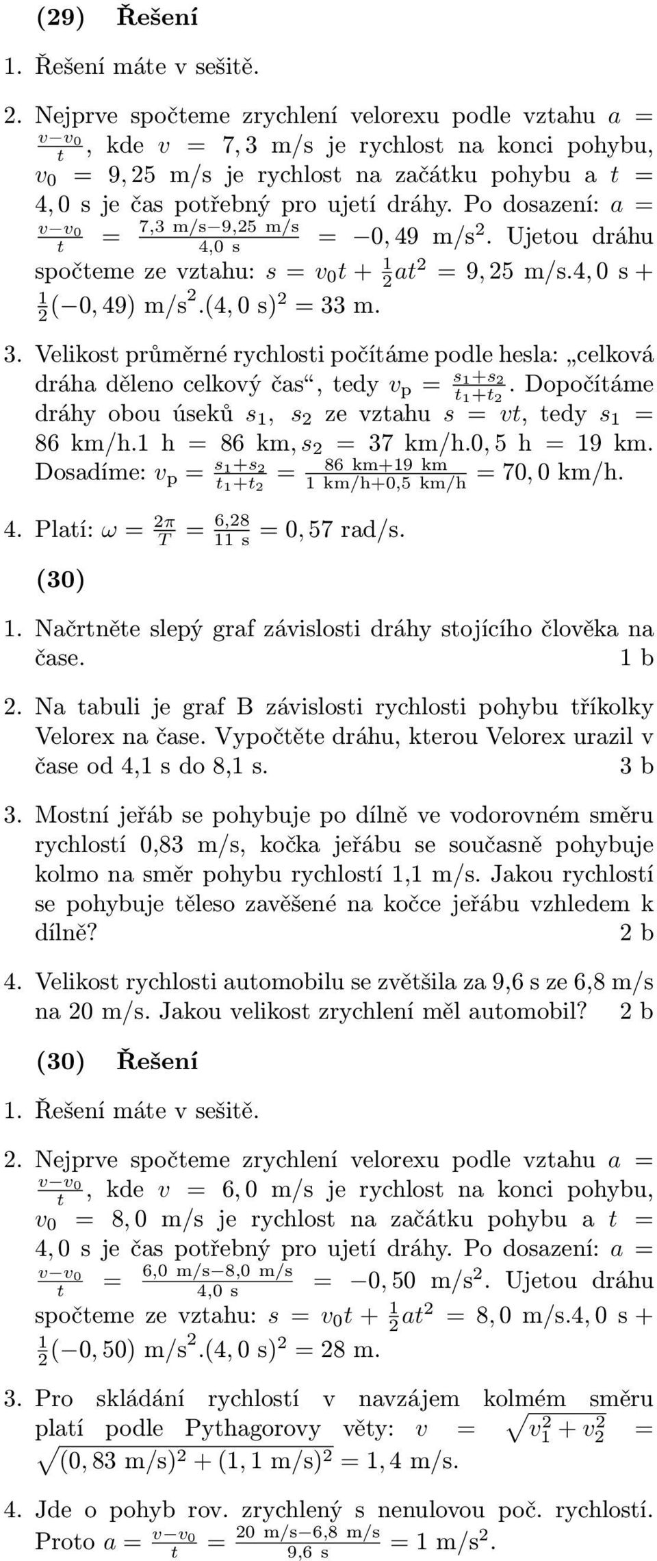 Po dosazení: a 7,3 m/s 9,25 m/s 4,0 s 0, 49 m/s 2. Ujeou dráhu spočeme ze vzahu: s v 0 + 2 a2 9, 25 m/s.4, 0 s + 2 ( 0, 49) m/s2.(4, 0 s) 2 33