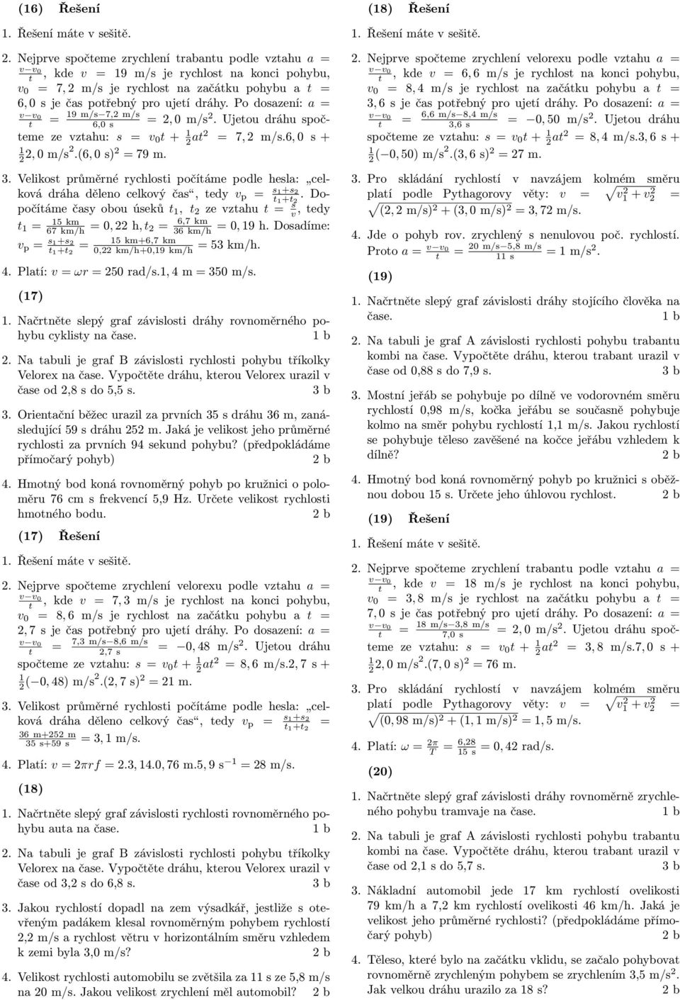 Po dosazení: a 9 m/s 7,2 m/s 6,0 s 2, 0 m/s 2. Ujeou dráhu spočeme ze vzahu: s v 0 + 2 a2 7, 2 m/s.6, 0 s + 2 2, 0 m/s2.(6, 0 s) 2 79 m. 3.