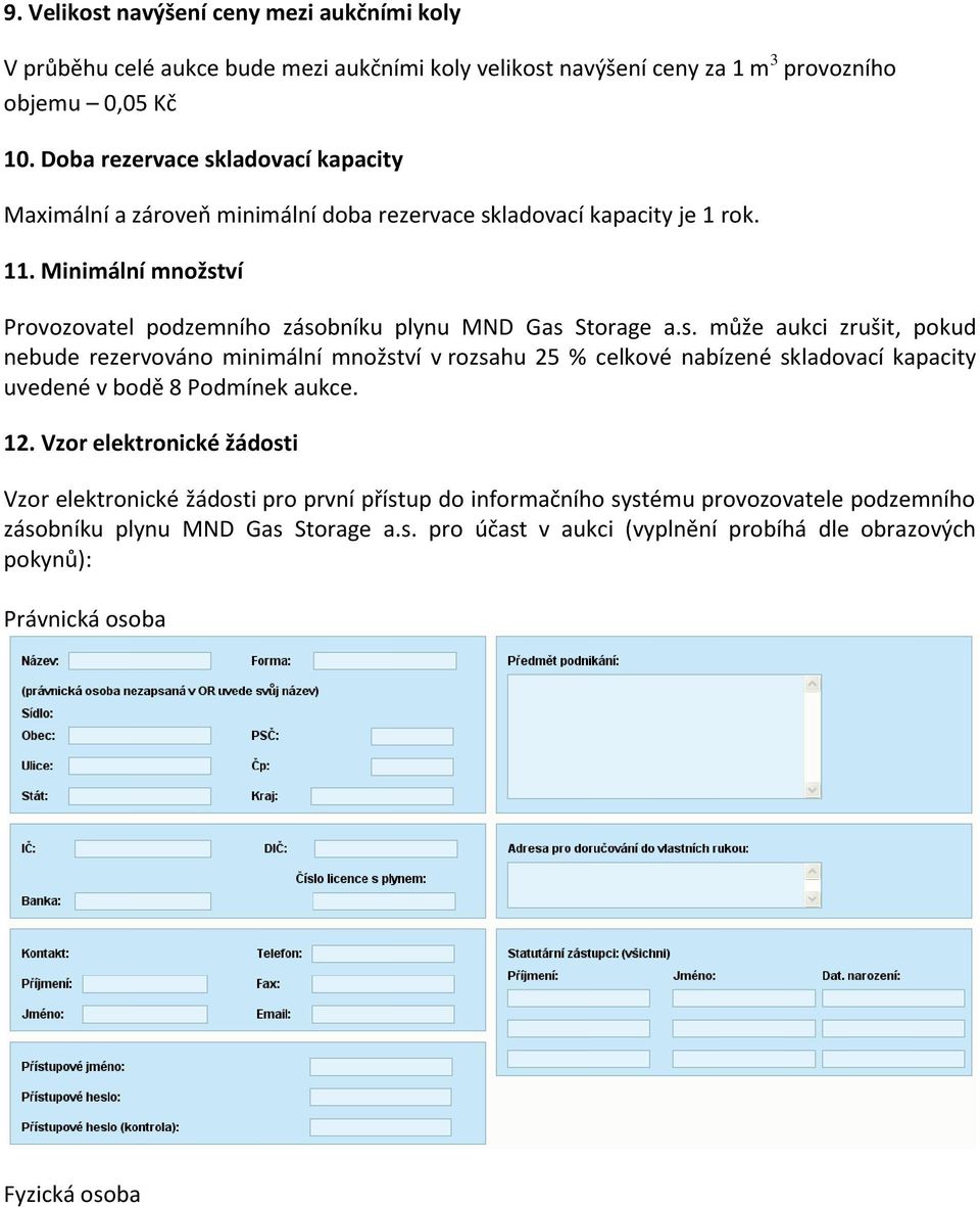 Minimální množství Provozovatel podzemního zásobníku plynu MND Gas Storage a.s. může aukci zrušit, pokud nebude rezervováno minimální množství v rozsahu 25 % celkové nabízené skladovací kapacity uvedené v bodě 8 Podmínek aukce.