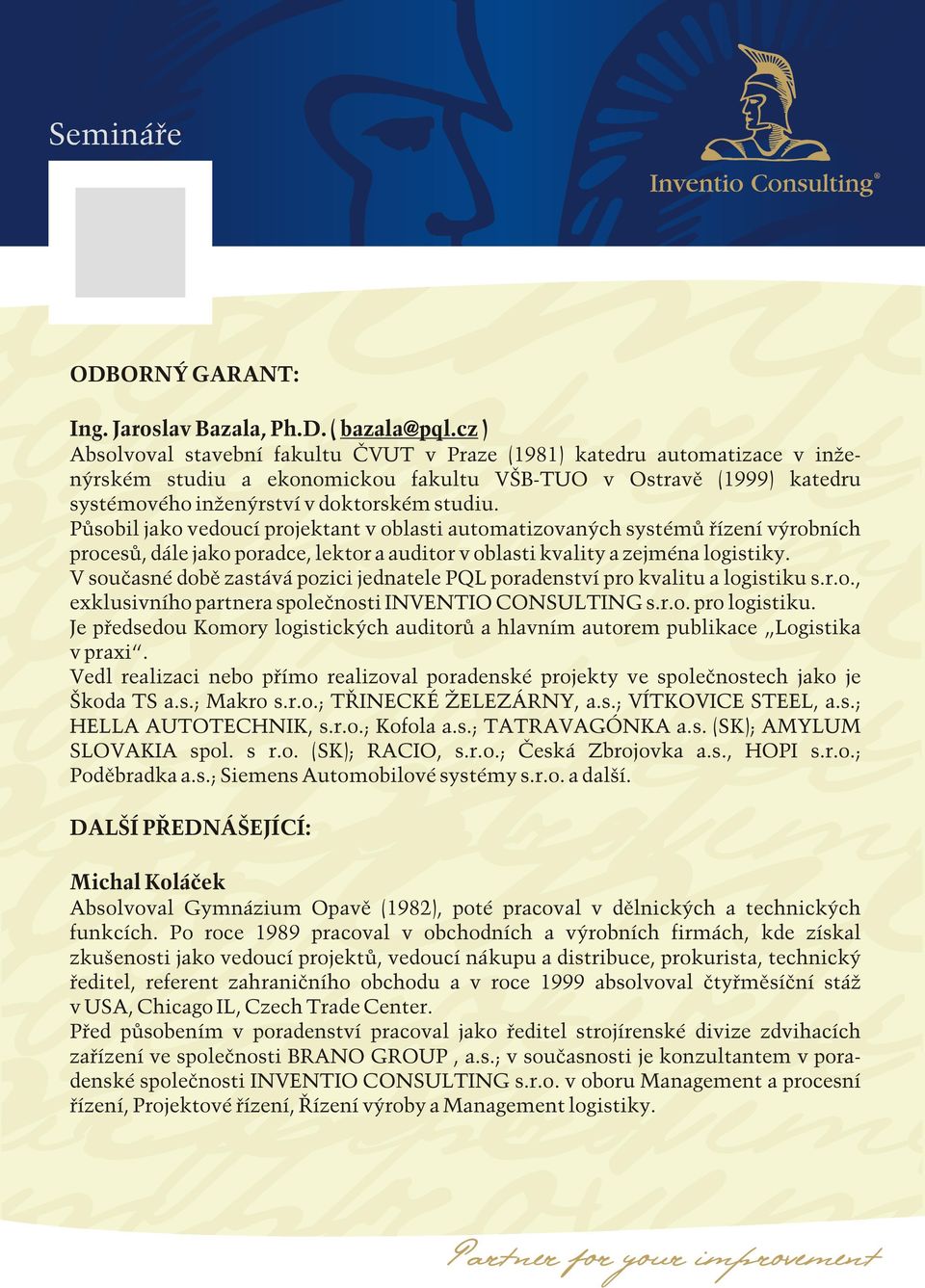 Působil jako vedoucí projektant v oblasti automatizovaných systémů řízení výrobních procesů, dále jako poradce, lektor a auditor v oblasti kvality a zejména logistiky.