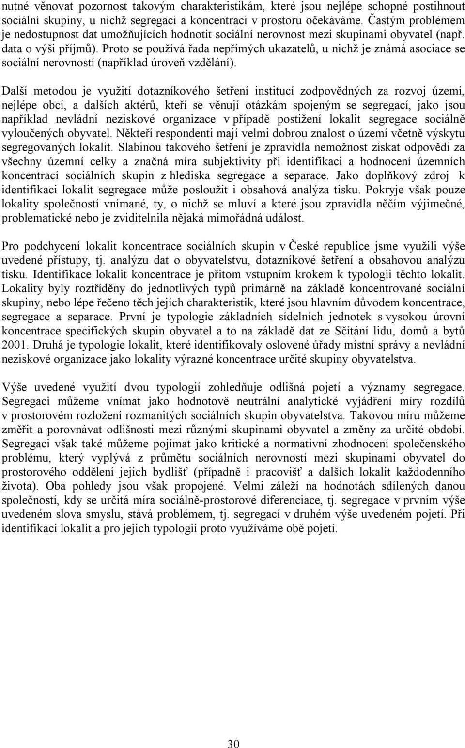 Proto se používá řada nepřímých ukazatelů, u nichž je známá asociace se sociální nerovností (například úroveň vzdělání).