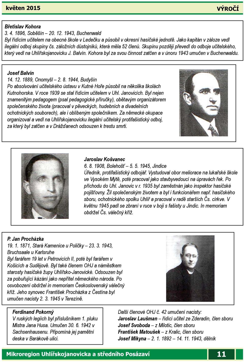 Kohora byl za svou činnost zatčen a v únoru 1943 umučen v Buchenwaldu. Josef Balvín 14. 12. 1889, Onomyšl 2. 8.
