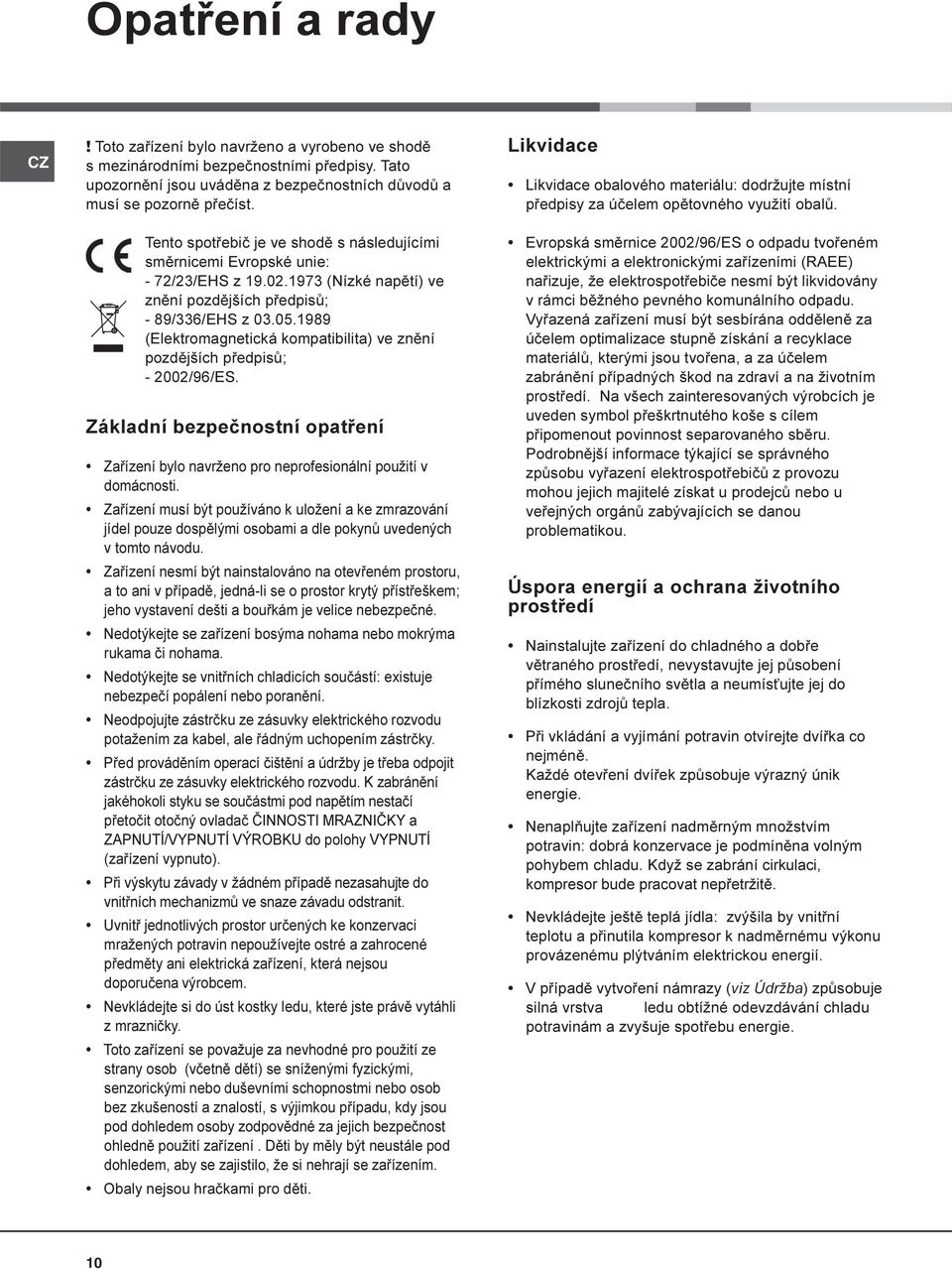 1989 (Elektromagnetická kompatibilita) ve znìní pozdìjších pøedpisù; - 2002/96/ES. Základní bezpeènostní opatøení Zaøízení bylo navrženo pro neprofesionální použití v domácnosti.