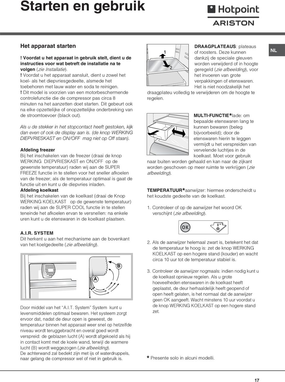 ! Dit model is voorzien van een motorbeschermende controlefunctie die de compressor pas circa 8 minuten na het aanzetten doet starten.