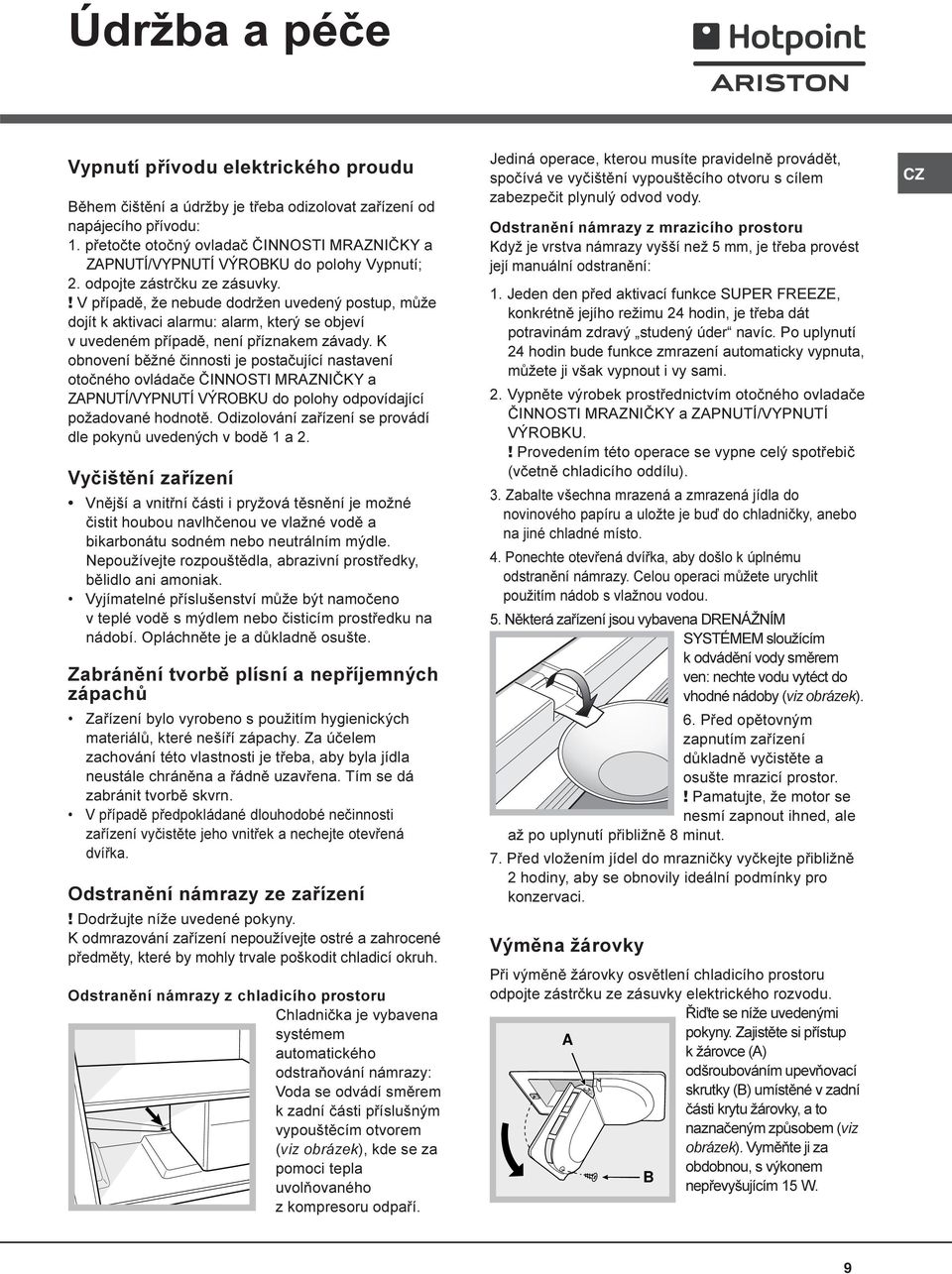 ! V pøípadì, že nebude dodržen uvedený postup, mùže dojít k aktivaci alarmu: alarm, který se objeví v uvedeném pøípadì, není pøíznakem závady.