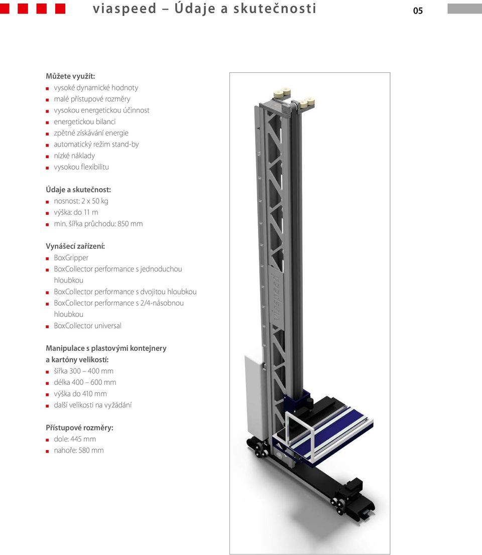šířka průchodu: 850 mm Vynášecí zařízení: BoxGripper BoxCollector performance s jednoduchou hloubkou BoxCollector performance s dvojitou hloubkou BoxCollector performance s