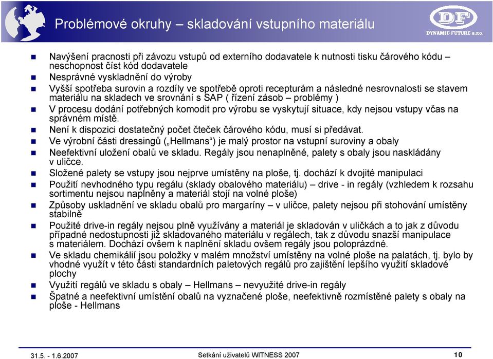 komodit pro výrobu se vyskytují situace, kdy nejsou vstupy včas na správném místě. Není k dispozici dostatečný počet čteček čárového kódu, musí si předávat.