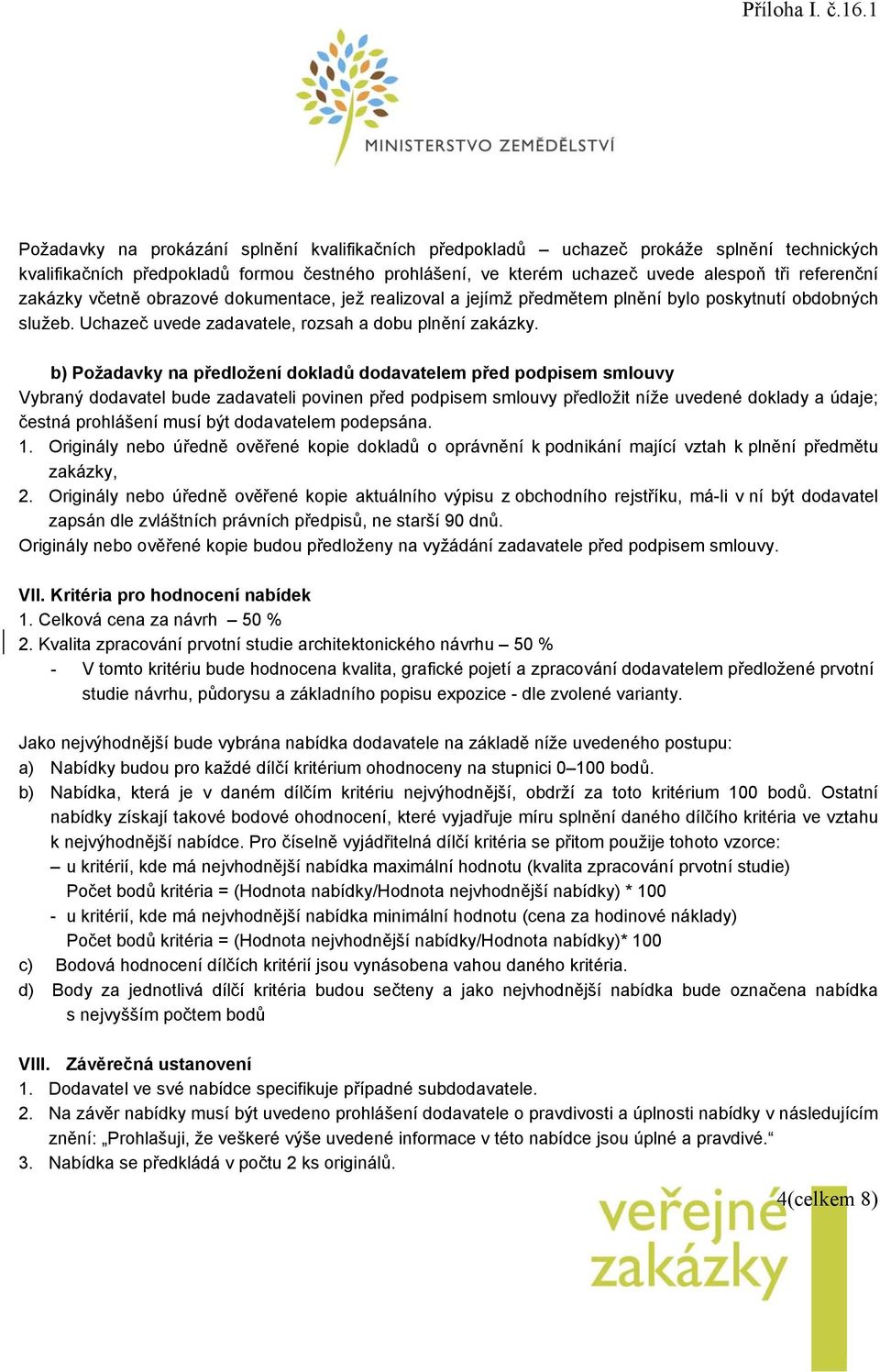 b) Požadavky na předložení dokladů dodavatelem před podpisem smlouvy Vybraný dodavatel bude zadavateli povinen před podpisem smlouvy předložit níže uvedené doklady a údaje; čestná prohlášení musí být