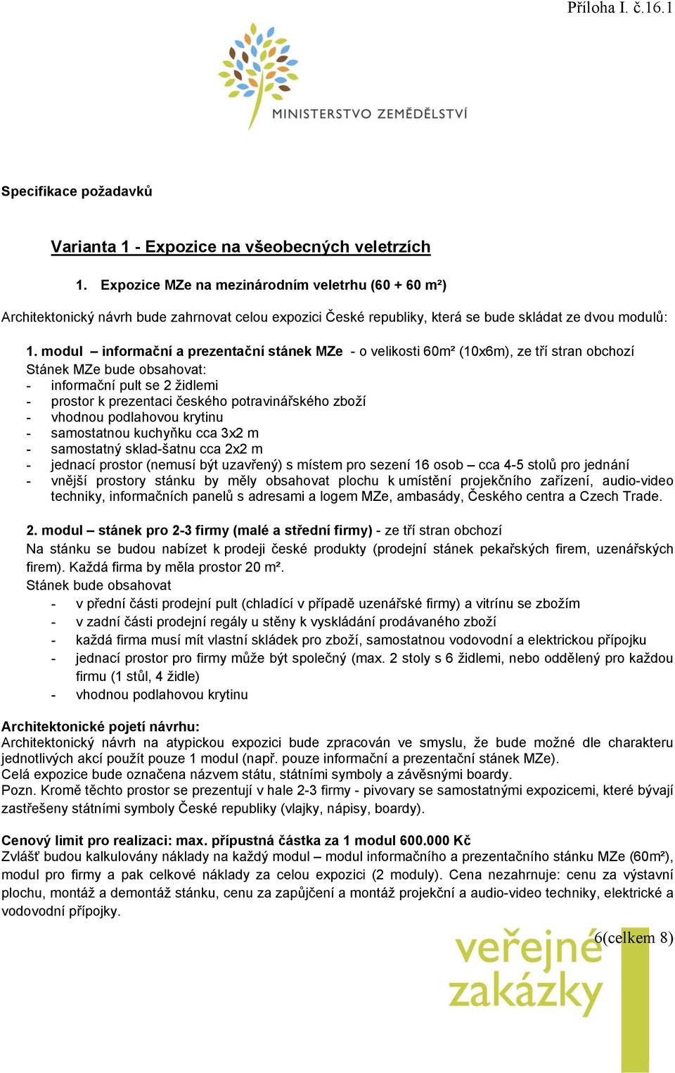 modul informační a prezentační stánek MZe - o velikosti 60m² (10x6m), ze tří stran obchozí Stánek MZe bude obsahovat: - informační pult se 2 židlemi - prostor k prezentaci českého potravinářského