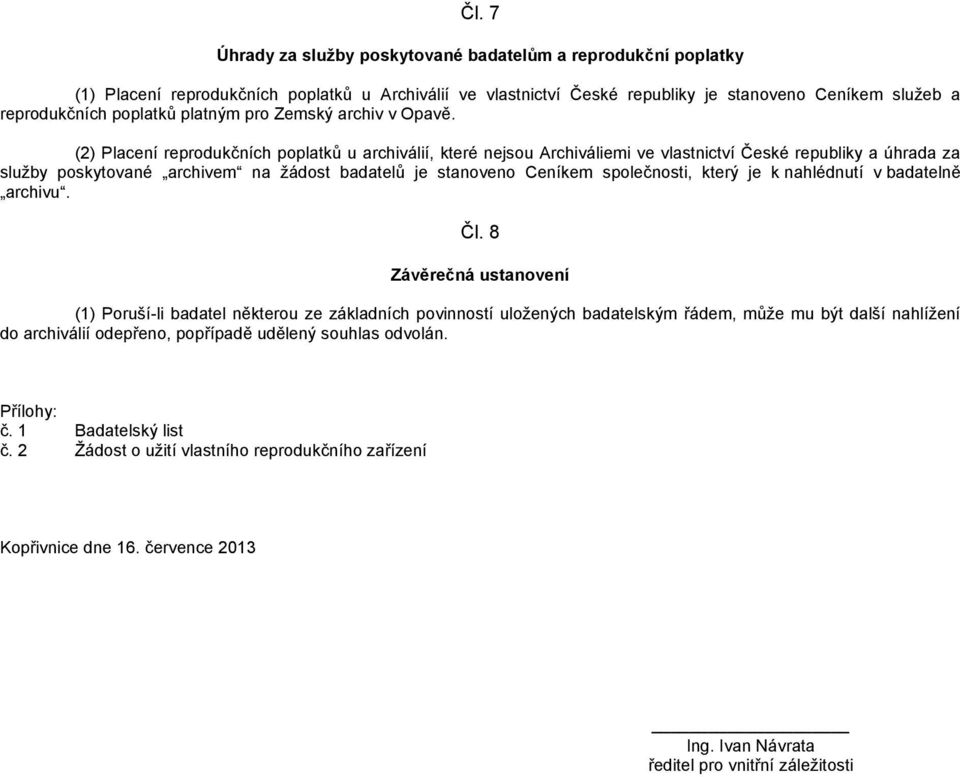 (2) Placení reprodukčních poplatků u archiválií, které nejsou Archiváliemi ve vlastnictví České republiky a úhrada za služby poskytované archivem na žádost badatelů je stanoveno Ceníkem společnosti,