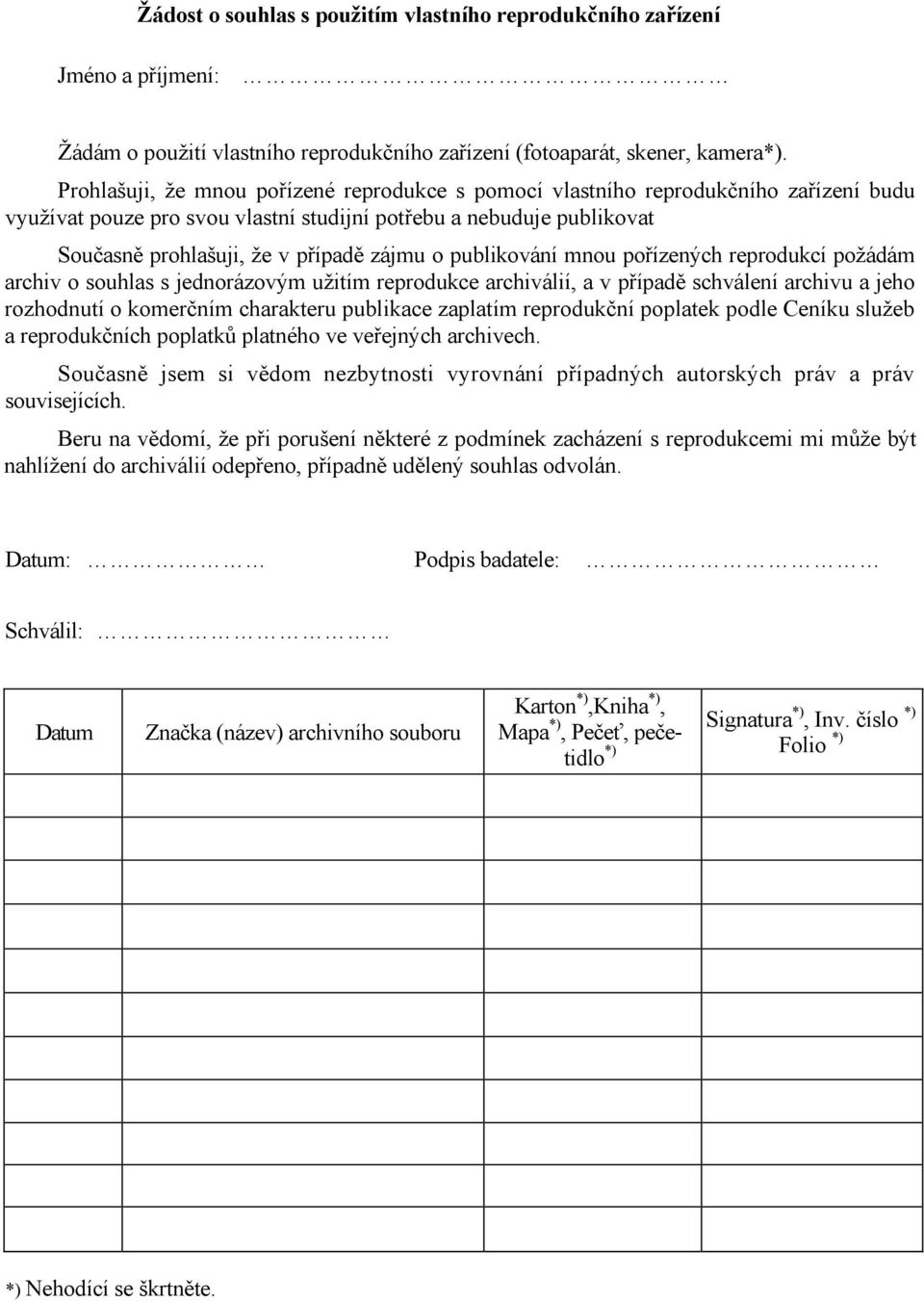 publikování mnou pořízených reprodukcí požádám archiv o souhlas s jednorázovým užitím reprodukce archiválií, a v případě schválení archivu a jeho rozhodnutí o komerčním charakteru publikace zaplatím