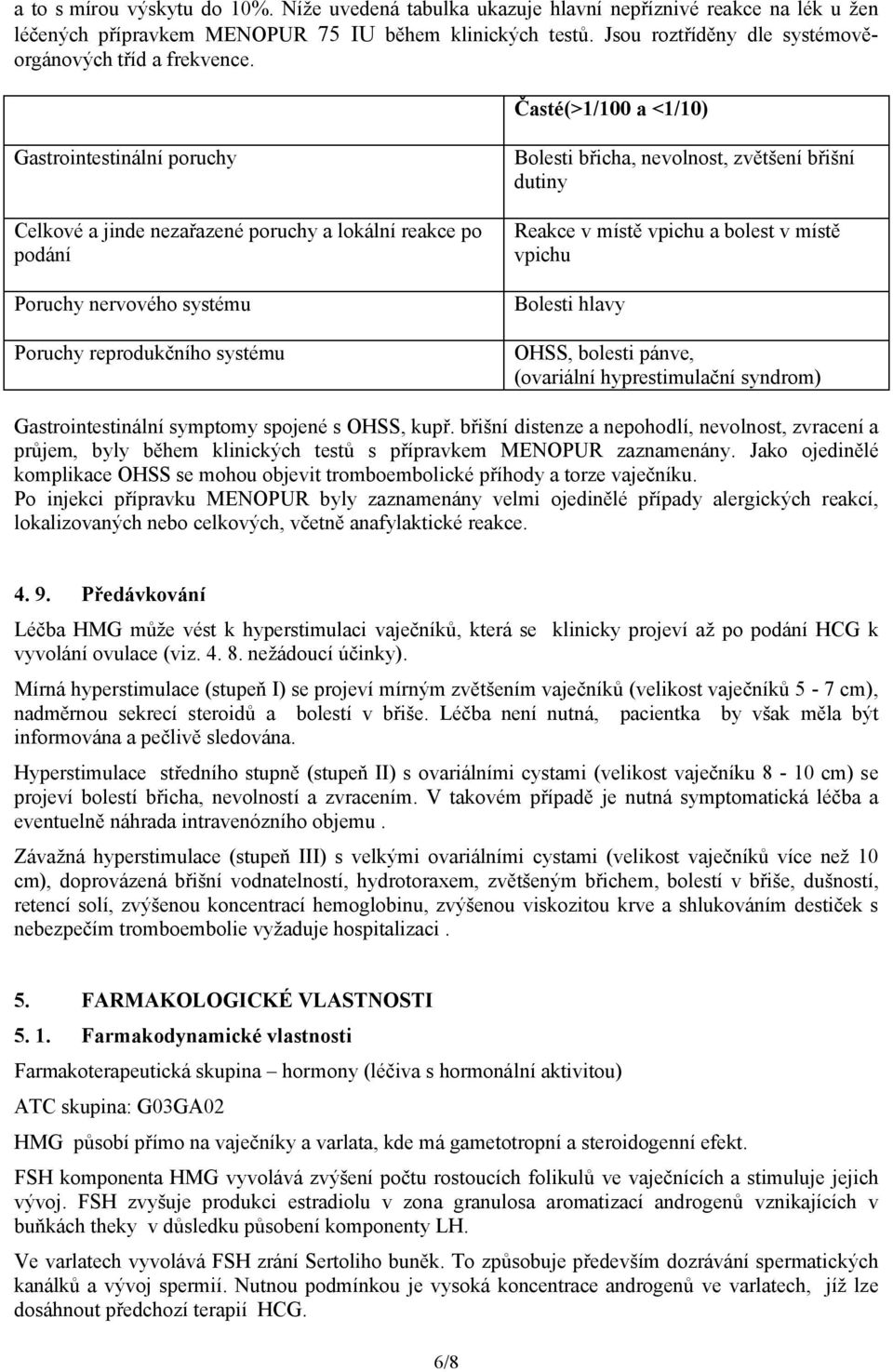 Časté(>1/100 a <1/10) Gastrointestinální poruchy Celkové a jinde nezařazené poruchy a lokální reakce po podání Poruchy nervového systému Poruchy reprodukčního systému Bolesti břicha, nevolnost,