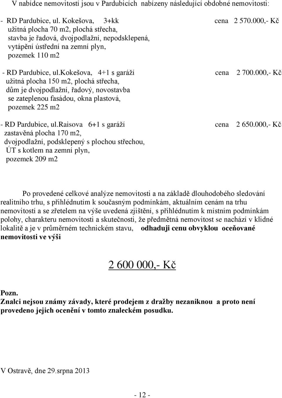 000,- Kč užitná plocha 150 m2, plochá střecha, dům je dvojpodlažní, řadový, novostavba se zateplenou fasádou, okna plastová, pozemek 225 m2 - RD Pardubice, ul.raisova 6+1 s garáží cena 2 650.