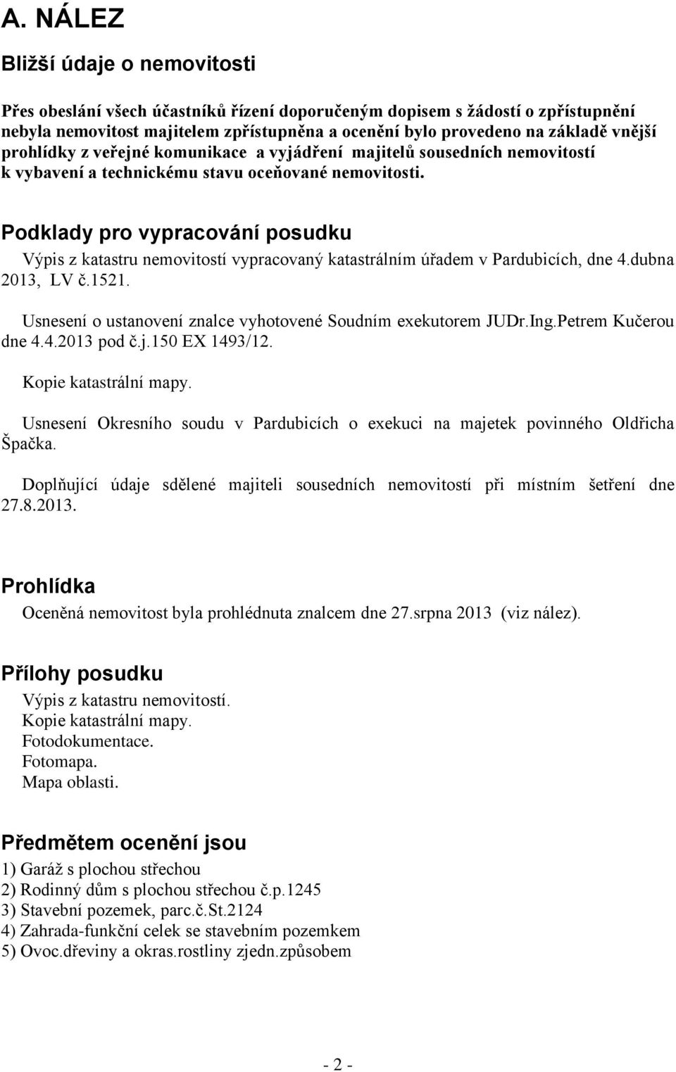 Podklady pro vypracování posudku Výpis z katastru nemovitostí vypracovaný katastrálním úřadem v Pardubicích, dne 4.dubna 2013, LV č.1521.