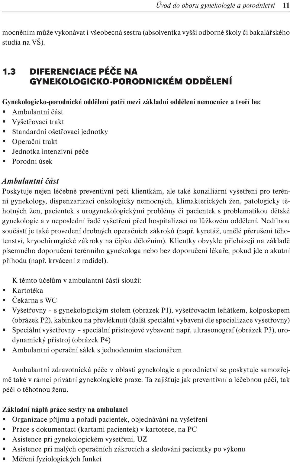 3 DIFERENCIACE PÉČE NA GYNEKOLOGICKO-PORODNICKÉM ODDĚLENÍ Gynekologicko-porodnické oddělení patří mezi základní oddělení nemocnice a tvoří ho: Ambulantní část Vyšetřovací trakt Standardní ošetřovací