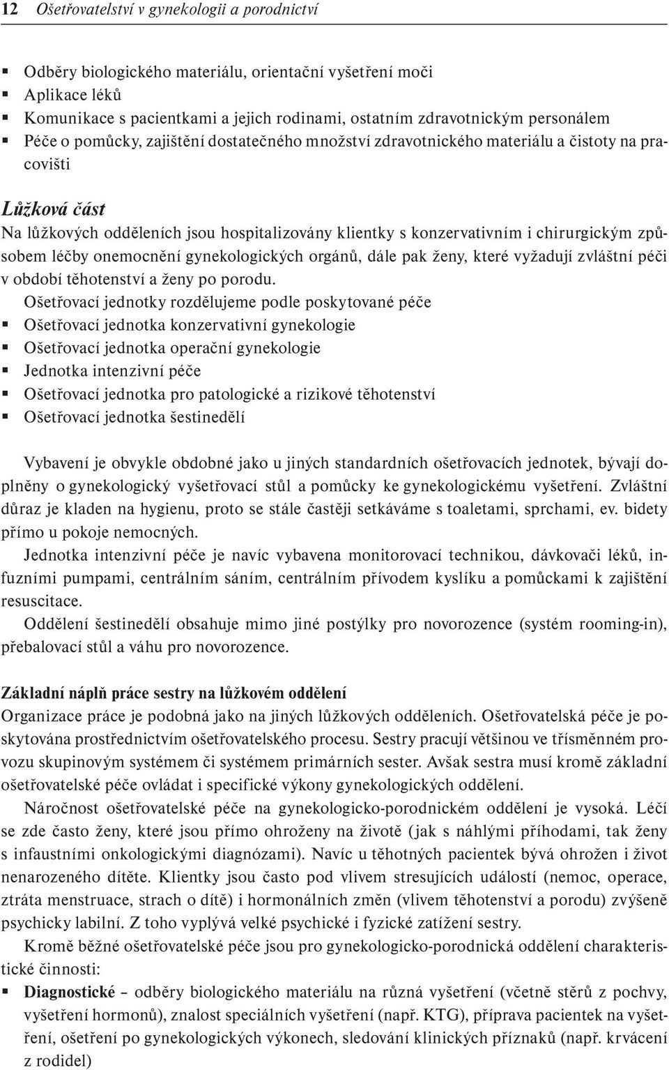 způsobem léčby onemocnění gynekologických orgánů, dále pak ženy, které vyžadují zvláštní péči v období těhotenství a ženy po porodu.