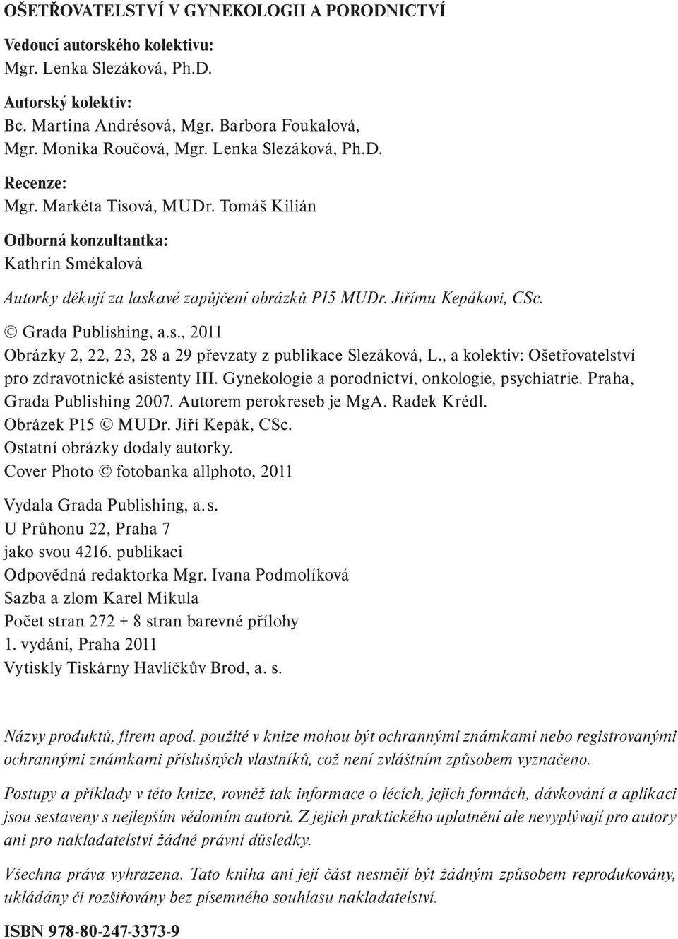 Grada Publishing, a.s., 2011 Obrázky 2, 22, 23, 28 a 29 převzaty z publikace Slezáková, L., a kolektiv: Ošetřovatelství pro zdravotnické asistenty III.