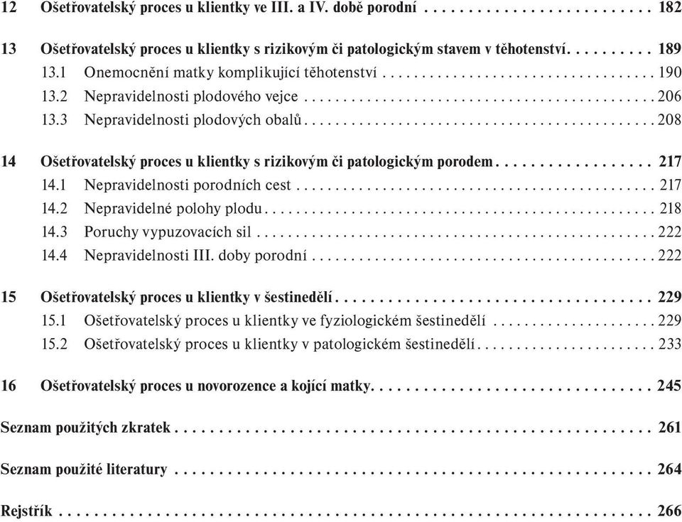 3 Nepravidelnosti plodových obalů............................................. 208 14 Ošetřovatelský proces u klientky s rizikovým či patologickým porodem.................. 217 14.