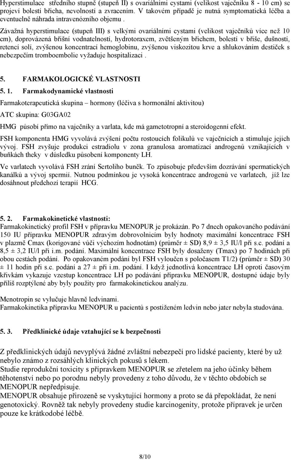 Závažná hyperstimulace (stupeň III) s velkými ovariálními cystami (velikost vaječníků více než 10 cm), doprovázená břišní vodnatelností, hydrotoraxem, zvětšeným břichem, bolestí v břiše, dušností,