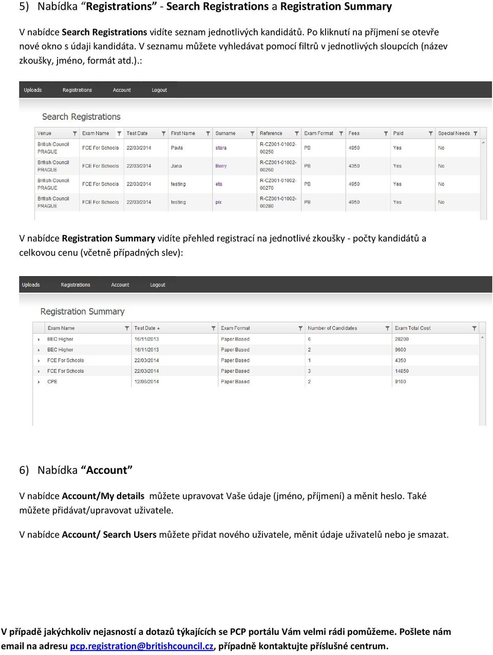 : V nabídce Registration Summary vidíte přehled registrací na jednotlivé zkoušky - počty kandidátů a celkovou cenu (včetně případných slev): 6) Nabídka Account V nabídce Account/My details můžete