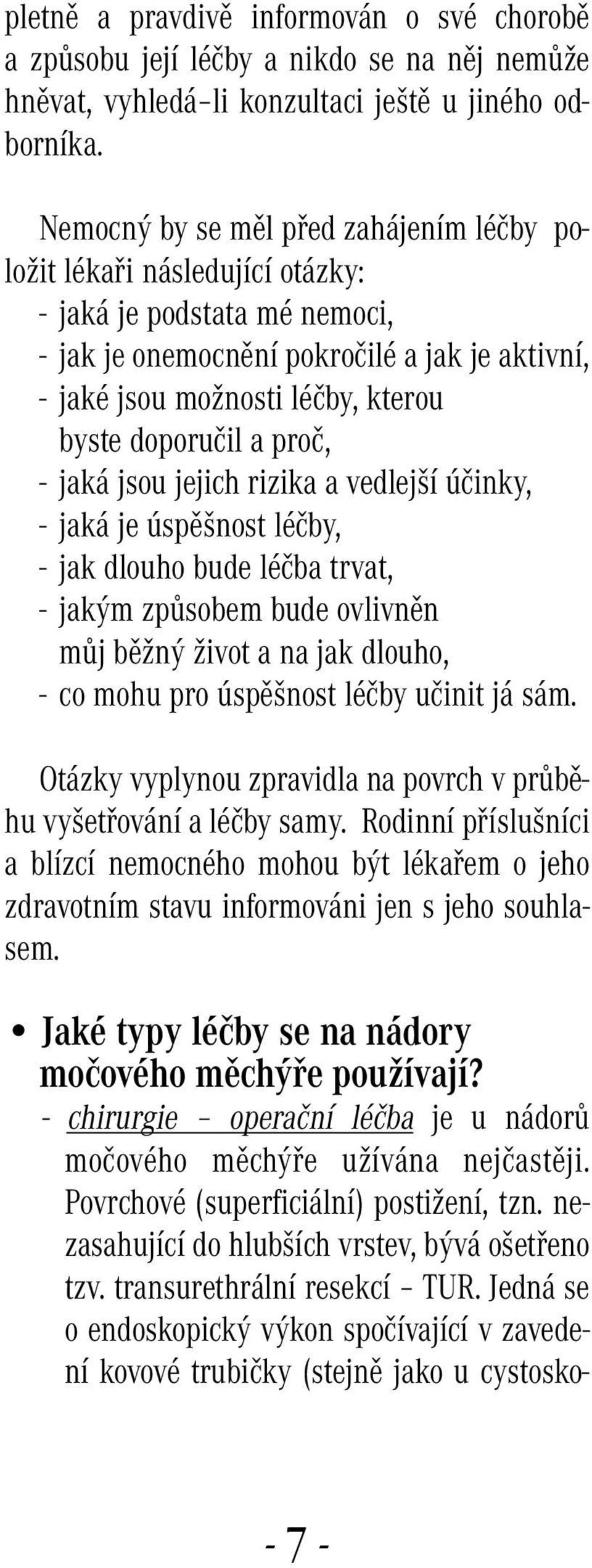 doporučil a proč, - jaká jsou jejich rizika a vedlejší účinky, - jaká je úspěšnost léčby, - jak dlouho bude léčba trvat, - jakým způsobem bude ovlivněn můj běžný život a na jak dlouho, - co mohu pro