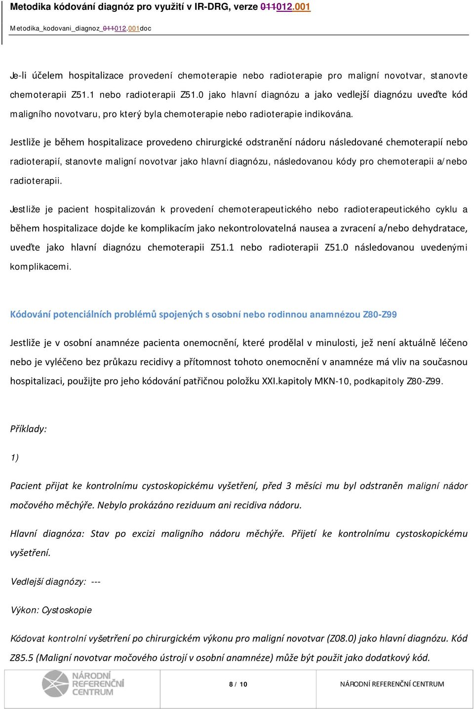 Jestliže je během hospitalizace provedeno chirurgické odstranění nádoru následované chemoterapií nebo radioterapií, stanovte maligní novotvar jako hlavní diagnózu, následovanou kódy pro chemoterapii