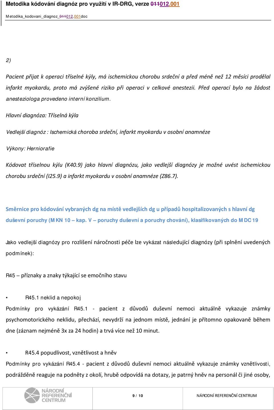 Hlavní diagnóza: Tříselná kýla Vedlejší diagnóz : Ischemická choroba srdeční, infarkt myokardu v osobní anamnéze Výkony: Herniorafie Kódovat tříselnou kýlu (K40.