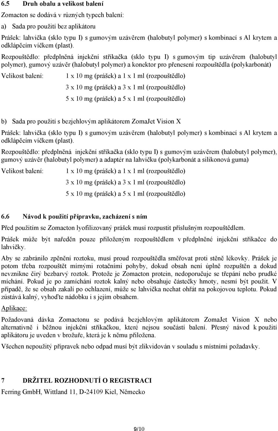 Rozpouštědlo: předplněná injekční stříkačka (sklo typu I) s gumovým tip uzávěrem (halobutyl polymer), gumový uzávěr (halobutyl polymer) a konektor pro přenesení rozpouštědla (polykarbonát) Velikost