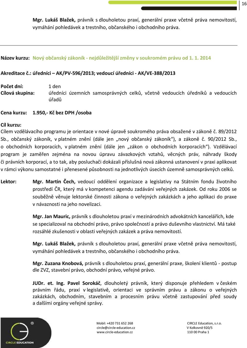 950,- Kč bez DPH /osoba Cílem vzdělávacího programu je orientace v nové úpravě soukromého práva obsažené v zákoně č. 89/2012 Sb.