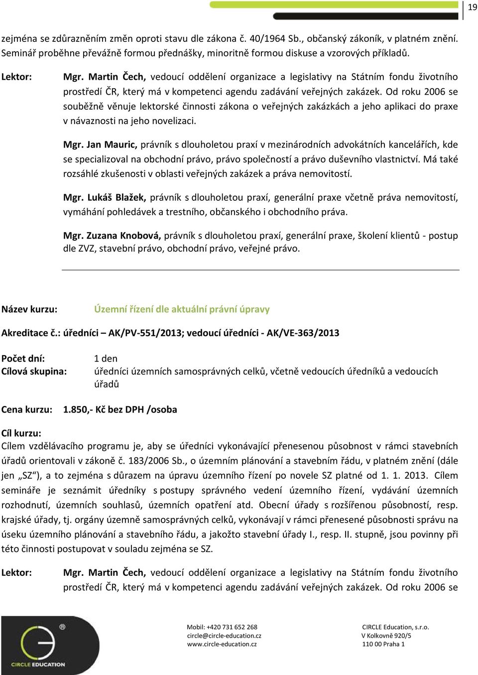 Od roku 2006 se souběžně věnuje lektorské činnosti zákona o veřejných zakázkách a jeho aplikaci do praxe v návaznosti na jeho novelizaci. Mgr.