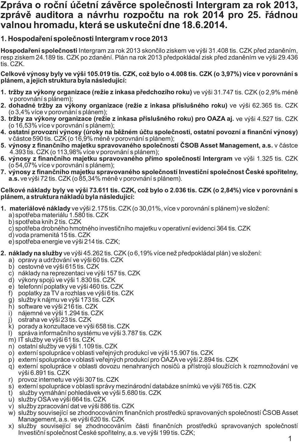 Plán na rok 2013 předpokládal zisk před zdaněním ve výši 29.436 tis. CZK. Celkové výnosy byly ve výši 105.019 tis. CZK, což bylo o 4.008 tis.