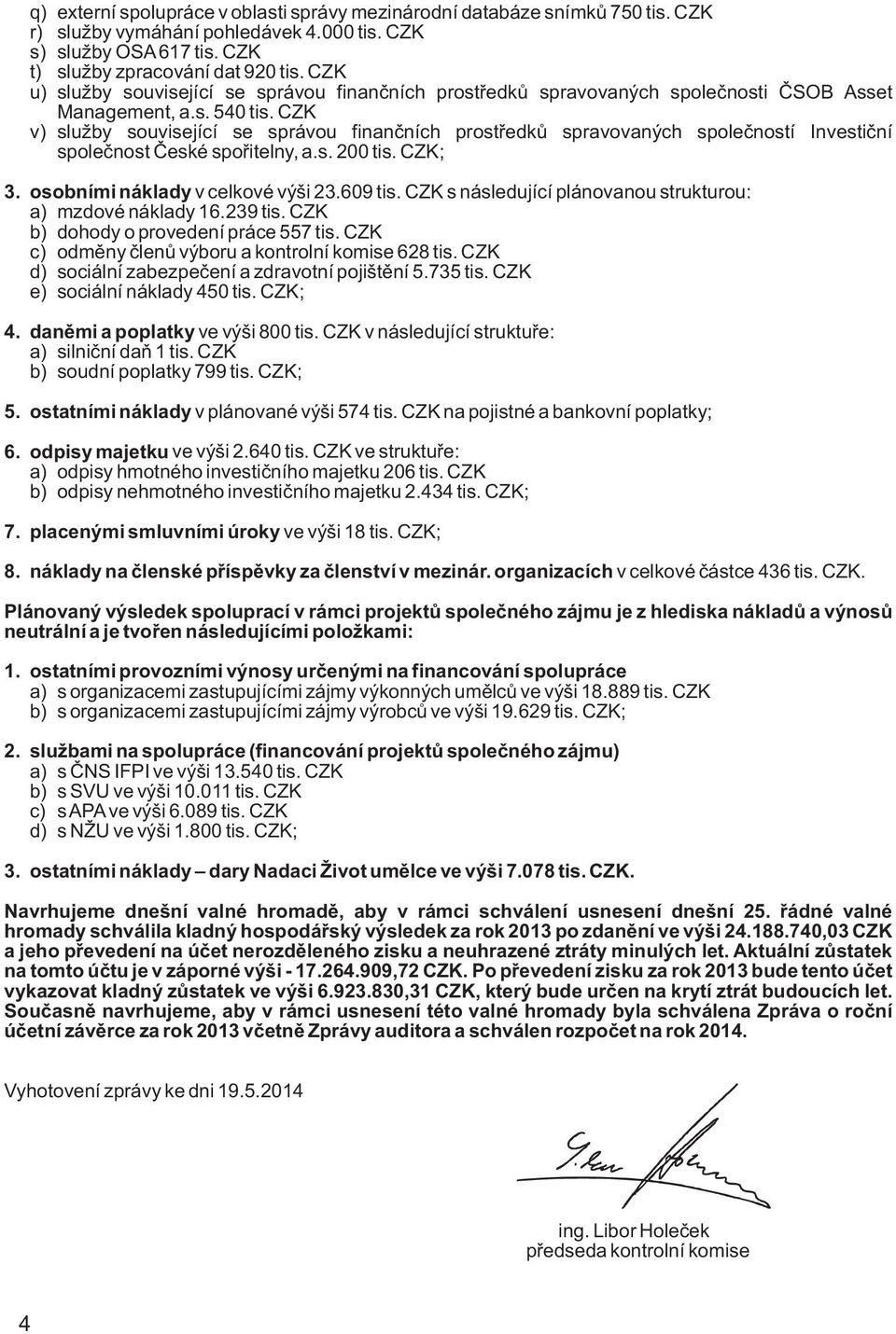 CZK v) služby související se správou finančních prostředků spravovaných společností Investiční společnost České spořitelny, a.s. 200 tis. CZK; 3. osobními náklady v celkové výši 23.609 tis.