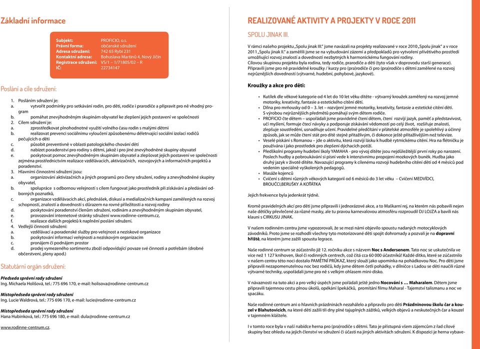 realizovat prevenci sociálnímu vyloučení způsobenému déletrvající sociální izolací rodičů pečujících o děti c. působit preventivně v oblasti patologického chování dětí d.