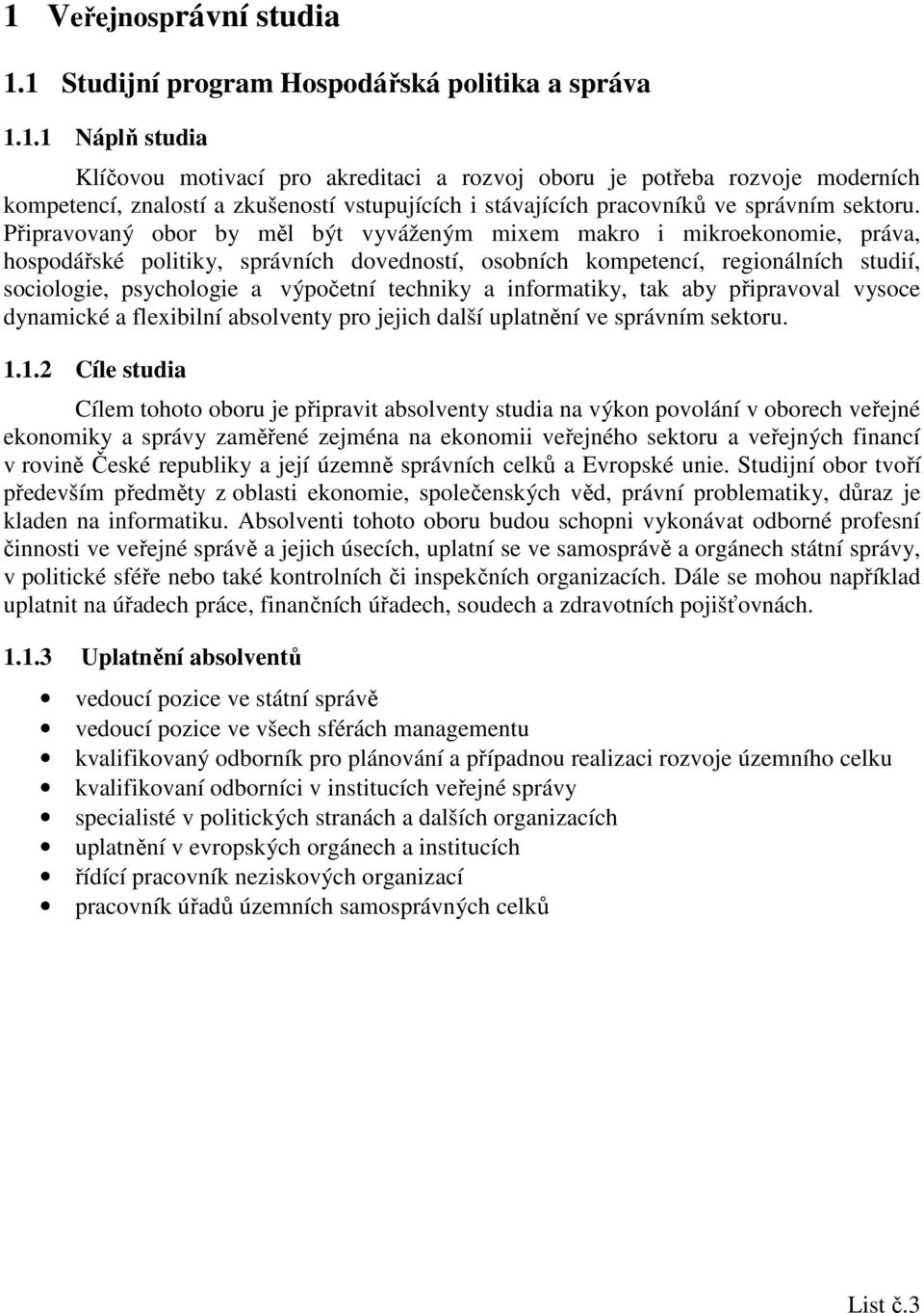 techniky a informatiky, tak aby připravoval vysoce dynamické a flexibilní absolventy pro jejich další uplatnění ve správním sektoru. 1.