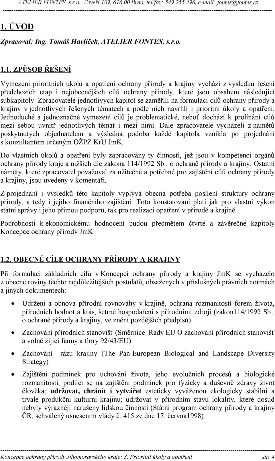 Zpracovatelé jednotlivých kapitol se zaměřili na formulaci cílů ochrany přírody a krajiny v jednotlivých řešených tématech a podle nich navrhli i prioritní úkoly a opatření.