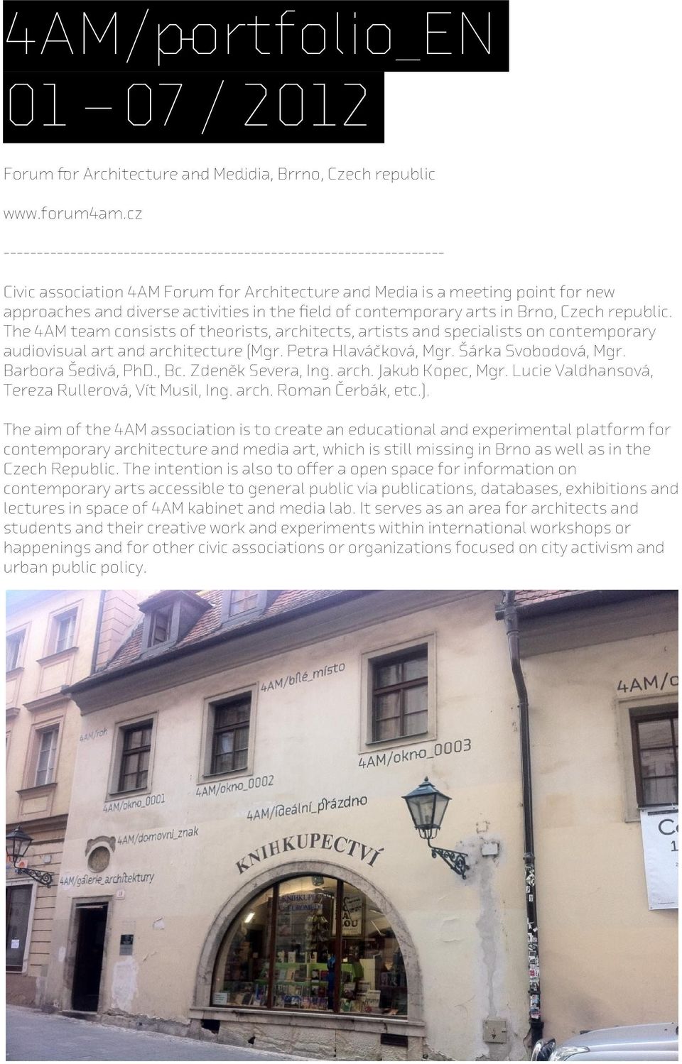 contemporary arts in Brno, Czech republic. The 4AM team consists of theorists, architects, artists and specialists on contemporary audiovisual art and architecture (Mgr. Petra Hlaváčková, Mgr.