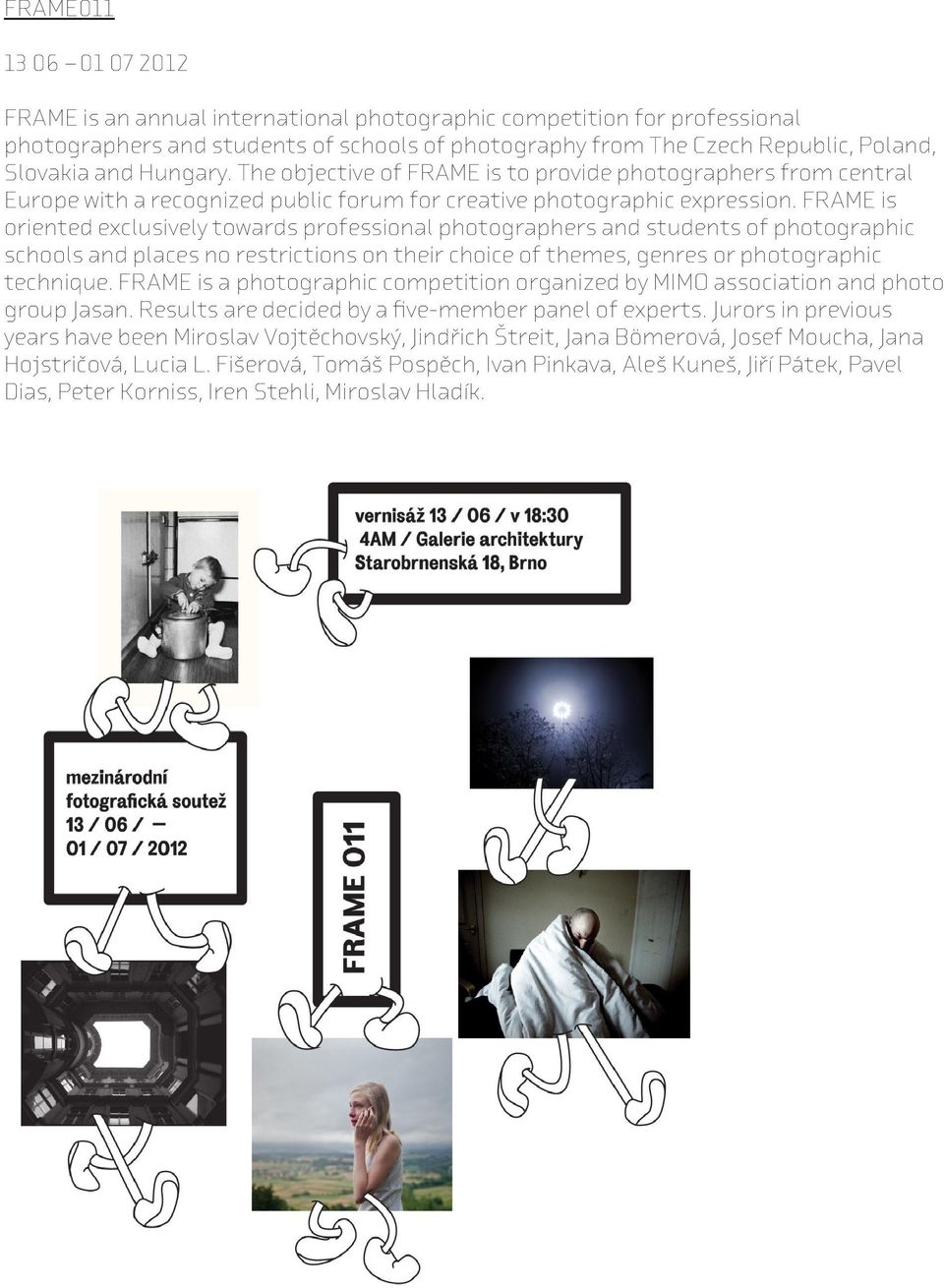FRAME is oriented exclusively towards professional photographers and students of photographic schools and places no restrictions on their choice of themes, genres or photographic technique.