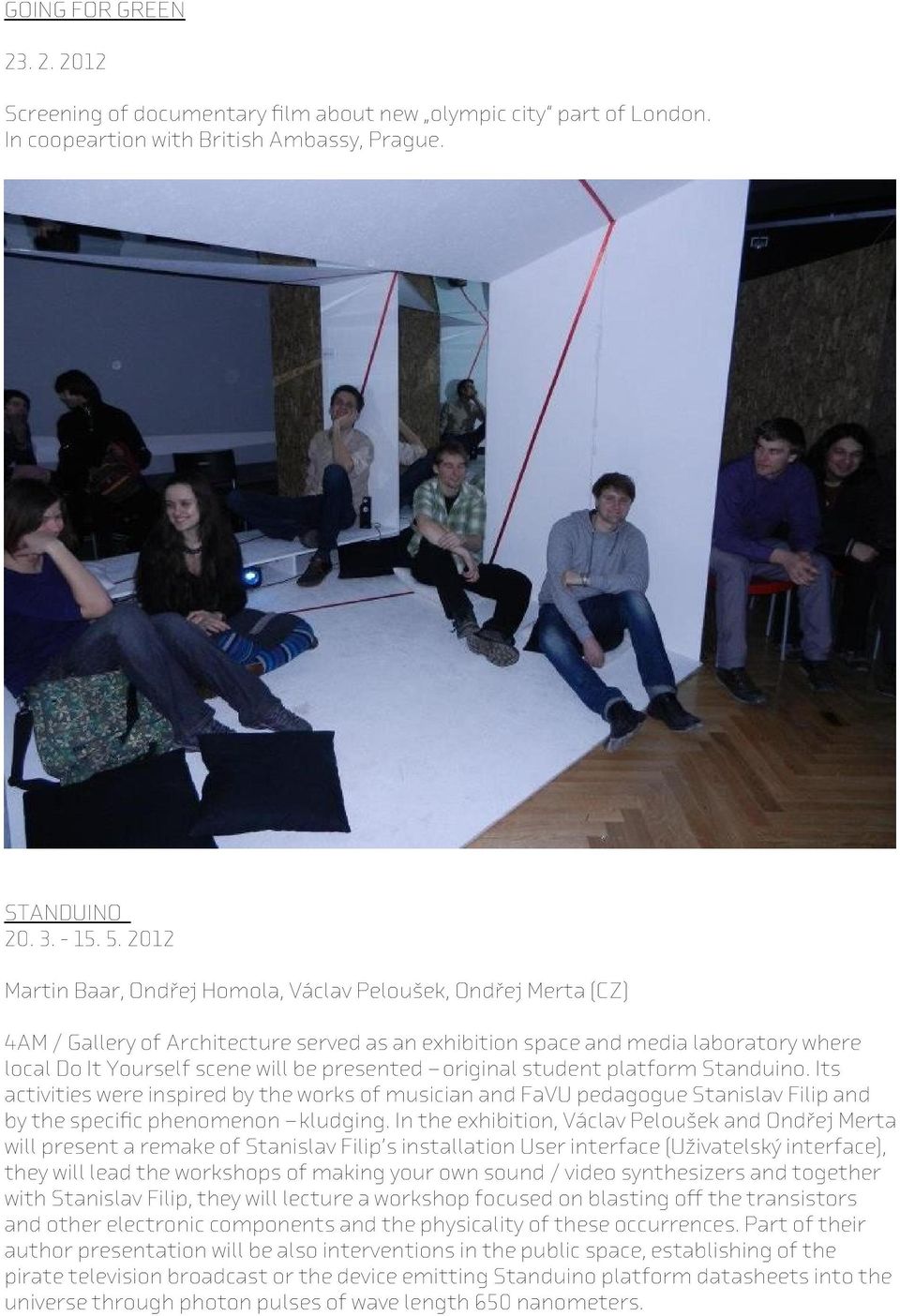 original student platform Standuino. Its activities were inspired by the works of musician and FaVU pedagogue Stanislav Filip and by the specific phenomenon kludging.