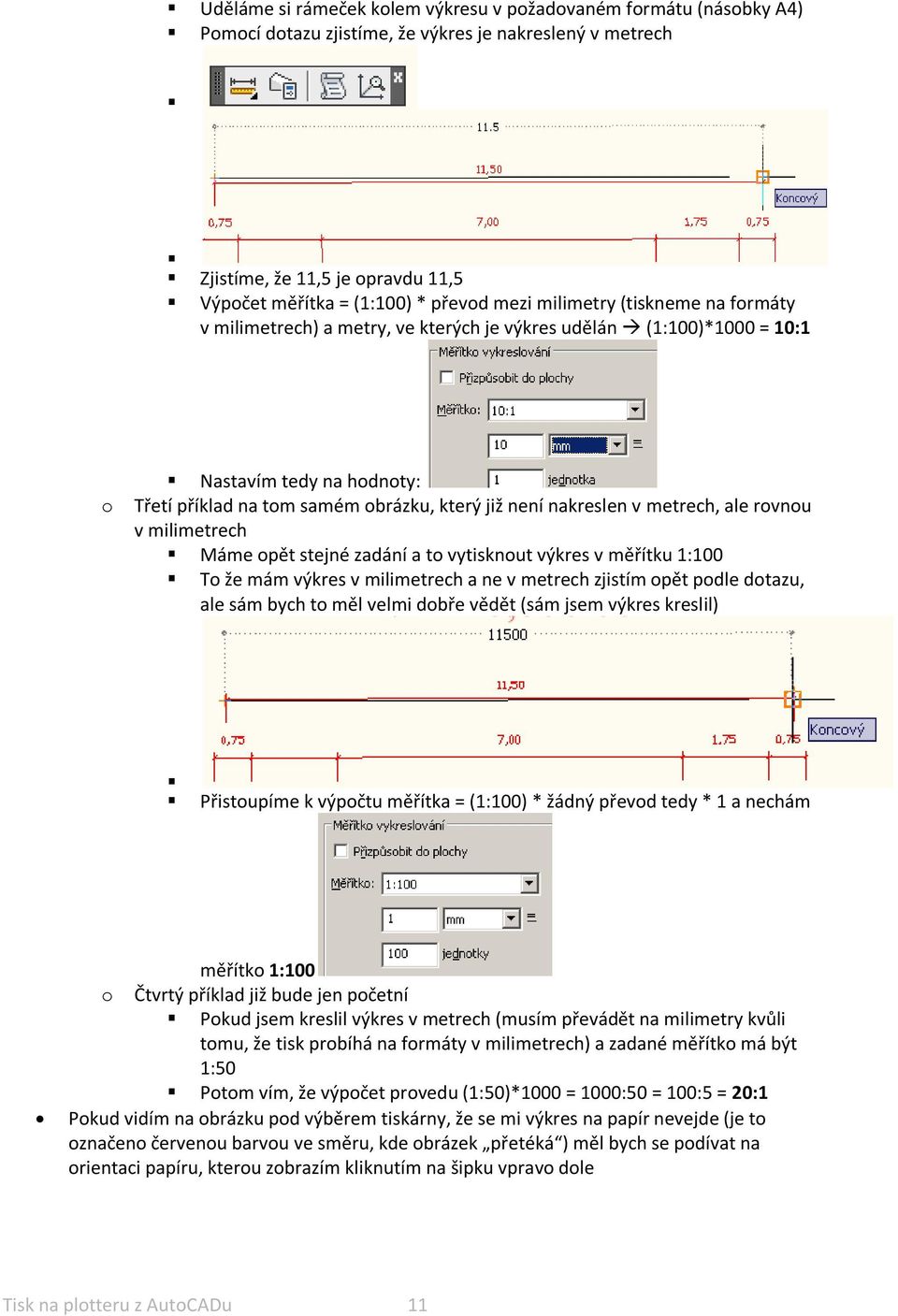 metrech, ale rovnou v milimetrech Máme opět stejné zadání a to vytisknout výkres v měřítku 1:100 To že mám výkres v milimetrech a ne v metrech zjistím opět podle dotazu, ale sám bych to měl velmi